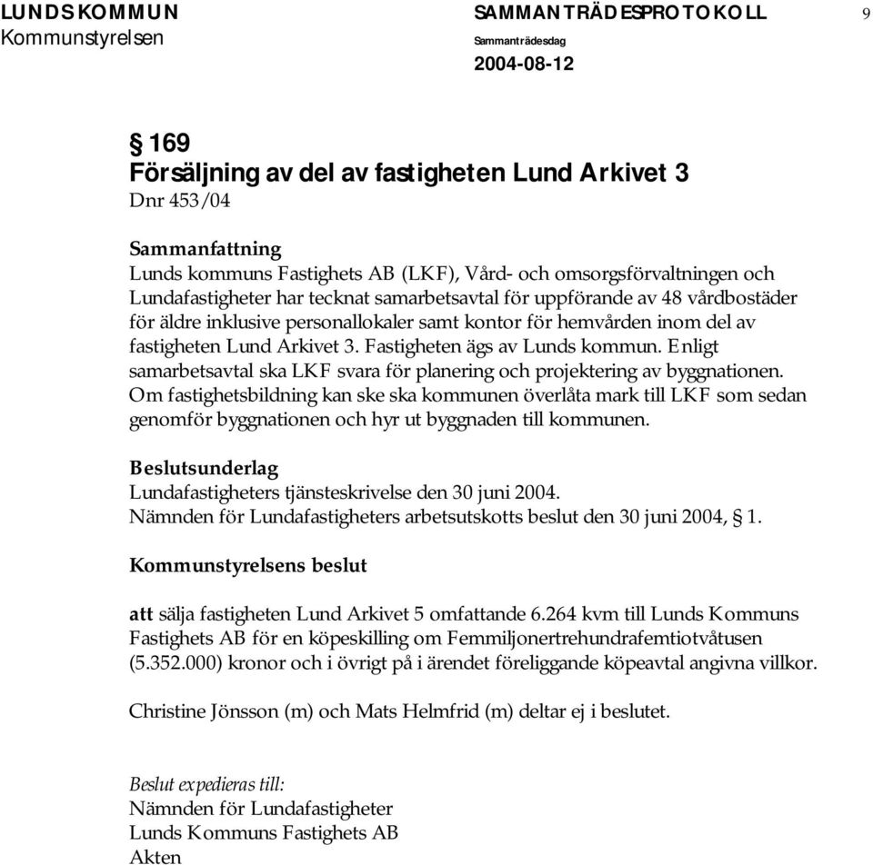 Fastigheten ägs av Lunds kommun. Enligt samarbetsavtal ska LKF svara för planering och projektering av byggnationen.