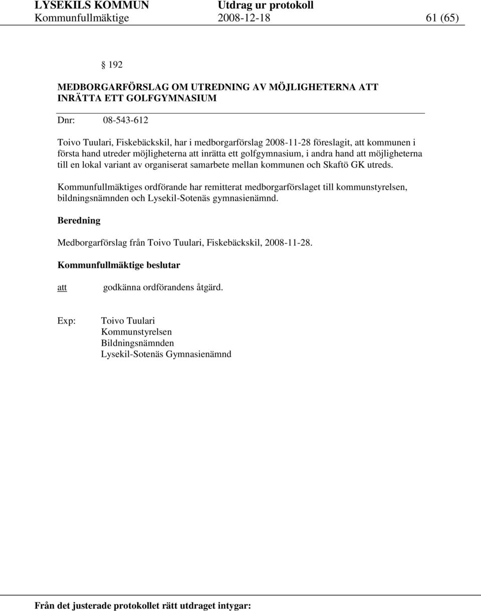 samarbete mellan kommunen och Skaftö GK utreds. Kommunfullmäktiges ordförande har remitterat medborgarförslaget till kommunstyrelsen, bildningsnämnden och Lysekil-Sotenäs gymnasienämnd.