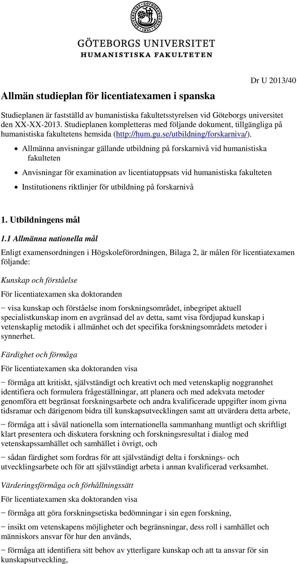 Allmänna anvisningar gällande utbildning på forskarnivå vid humanistiska fakulteten Anvisningar för examination av licentiatuppsats vid humanistiska fakulteten Institutionens riktlinjer för