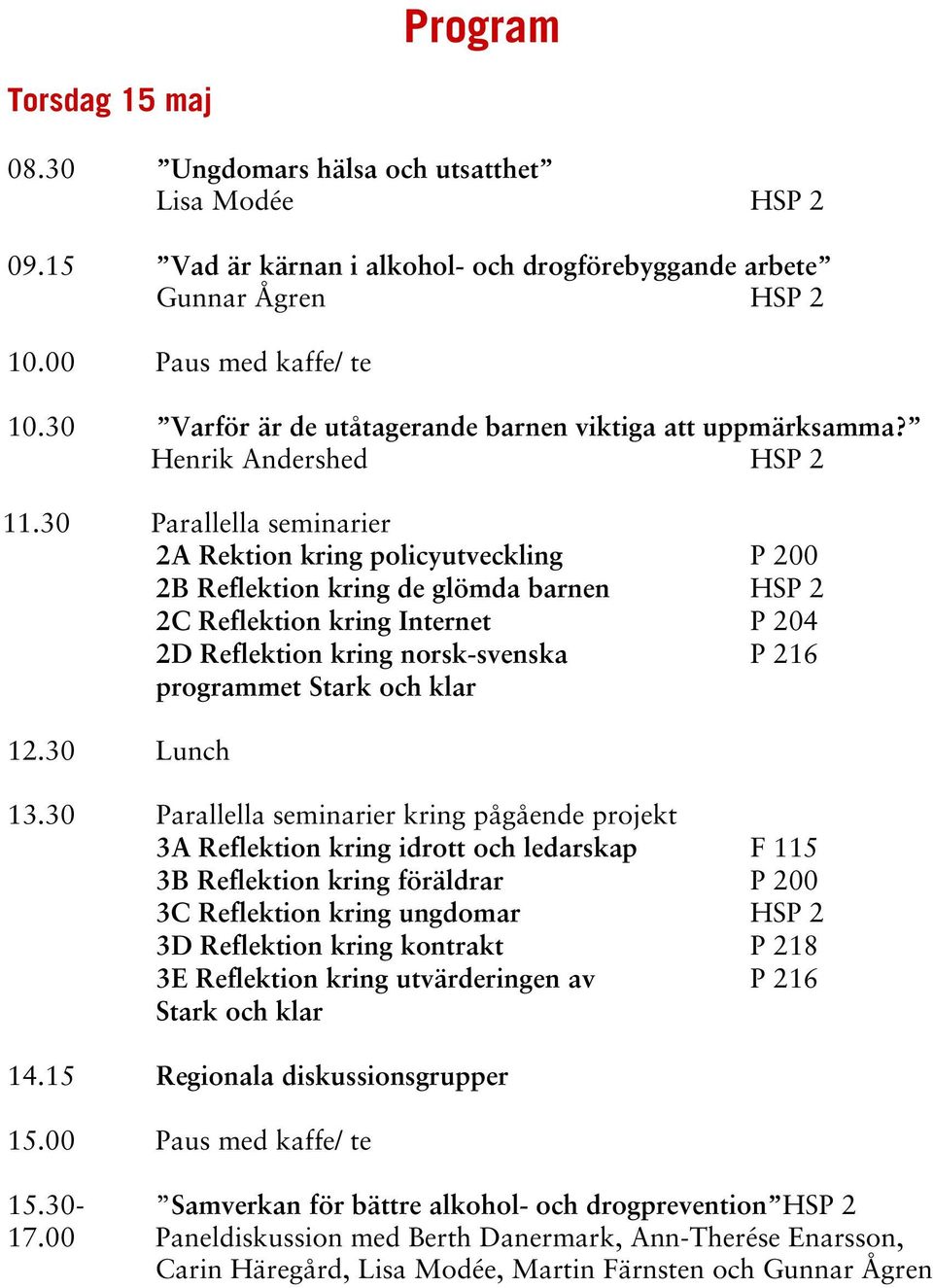 30 Parallella seminarier 2A Rektion kring policyutveckling P 200 2B Reflektion kring de glömda barnen HSP 2 2C Reflektion kring Internet P 204 2D Reflektion kring norsk-svenska P 216 programmet Stark