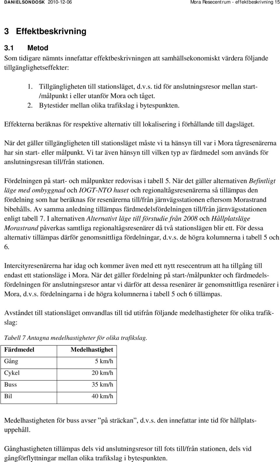 2. Bytestider mellan olika trafikslag i bytespunkten. Effekterna beräknas för respektive alternativ till lokalisering i förhållande till dagsläget.