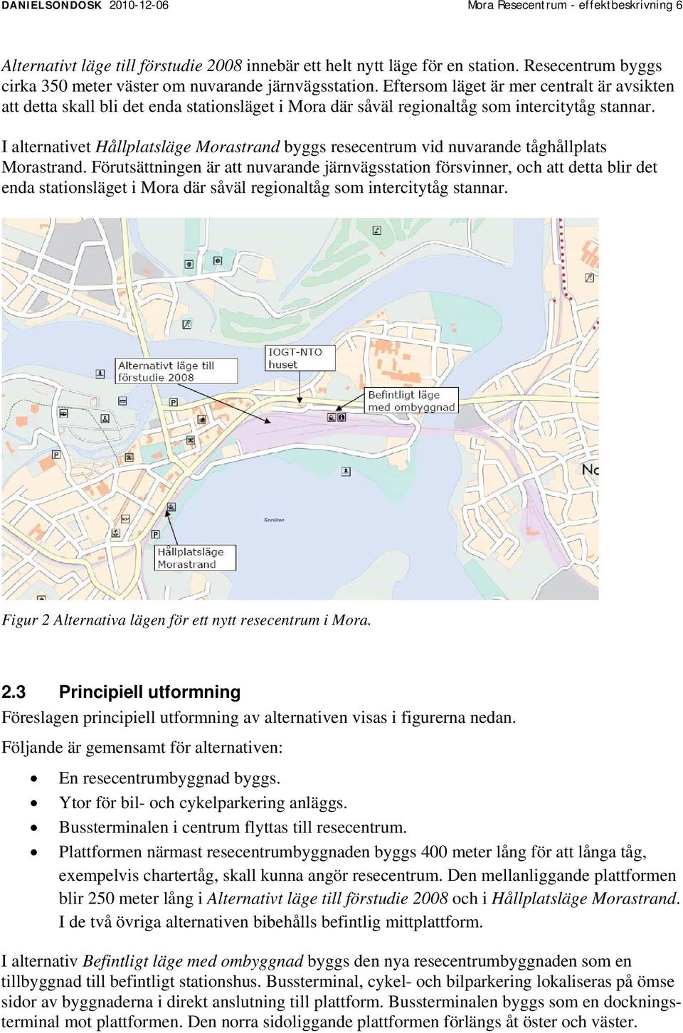 Eftersom läget är mer centralt är avsikten att detta skall bli det enda stationsläget i Mora där såväl regionaltåg som intercitytåg stannar.