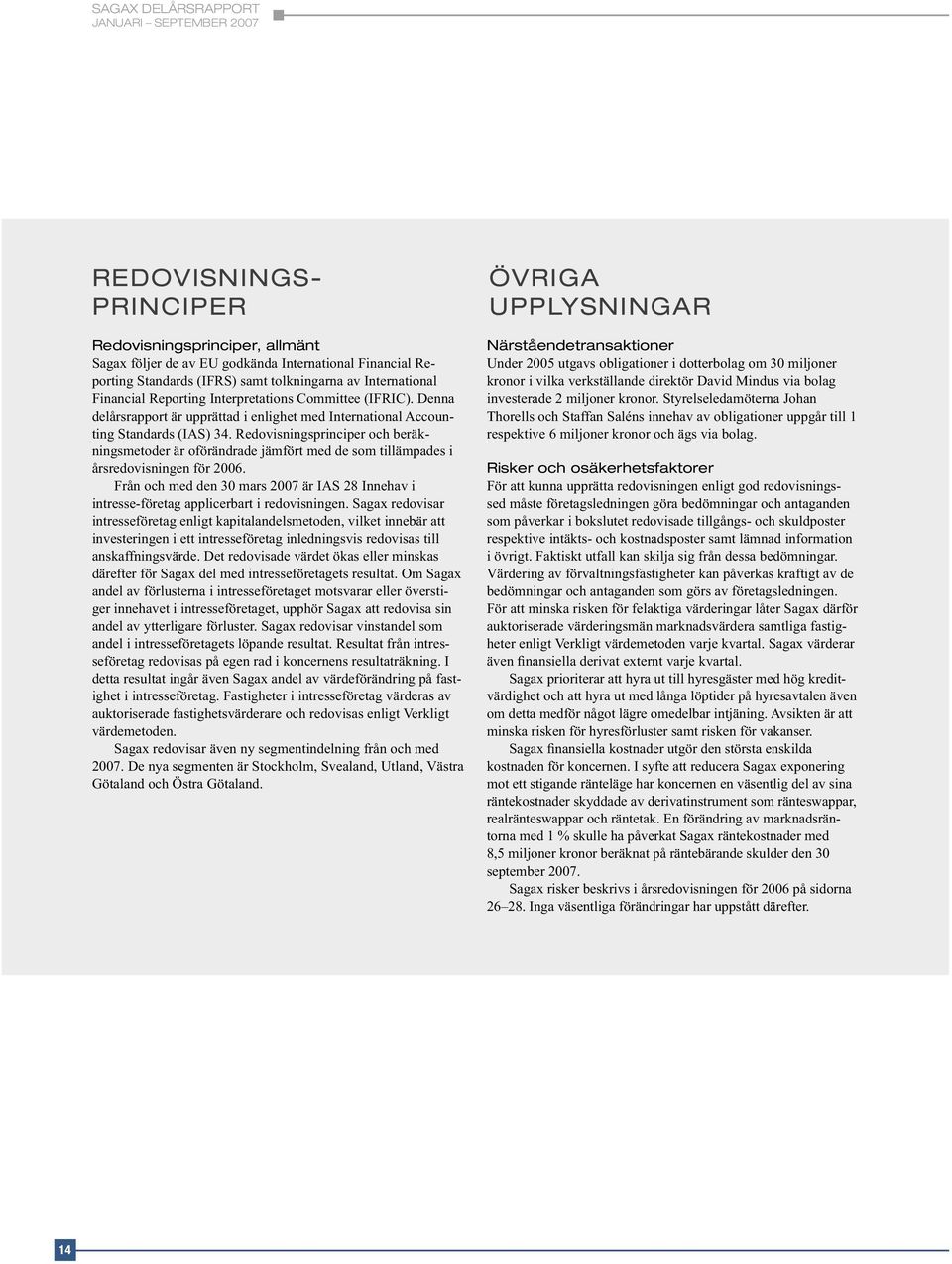 Redovisningsprinciper och beräkningsmetoder är oförändrade jämfört med de som tillämpades i årsredovisningen för 2006.