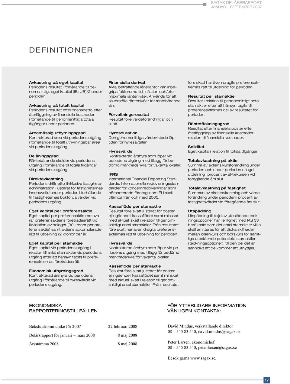 Areamässig uthyrningsgrad Kontrakterad area vid periodens utgång i förhållande till totalt uthyrningsbar area vid periodens utgång.