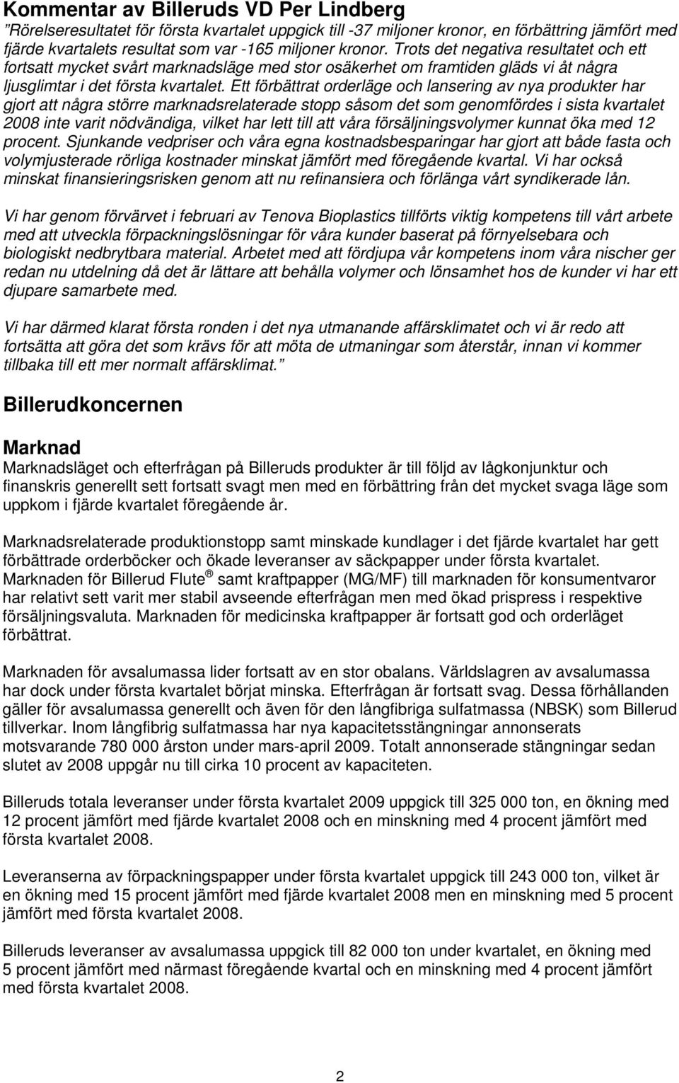 Ett förbättrat orderläge och lansering av nya produkter har gjort att några större marknadsrelaterade stopp såsom det som genomfördes i sista kvartalet inte varit nödvändiga, vilket har lett till att