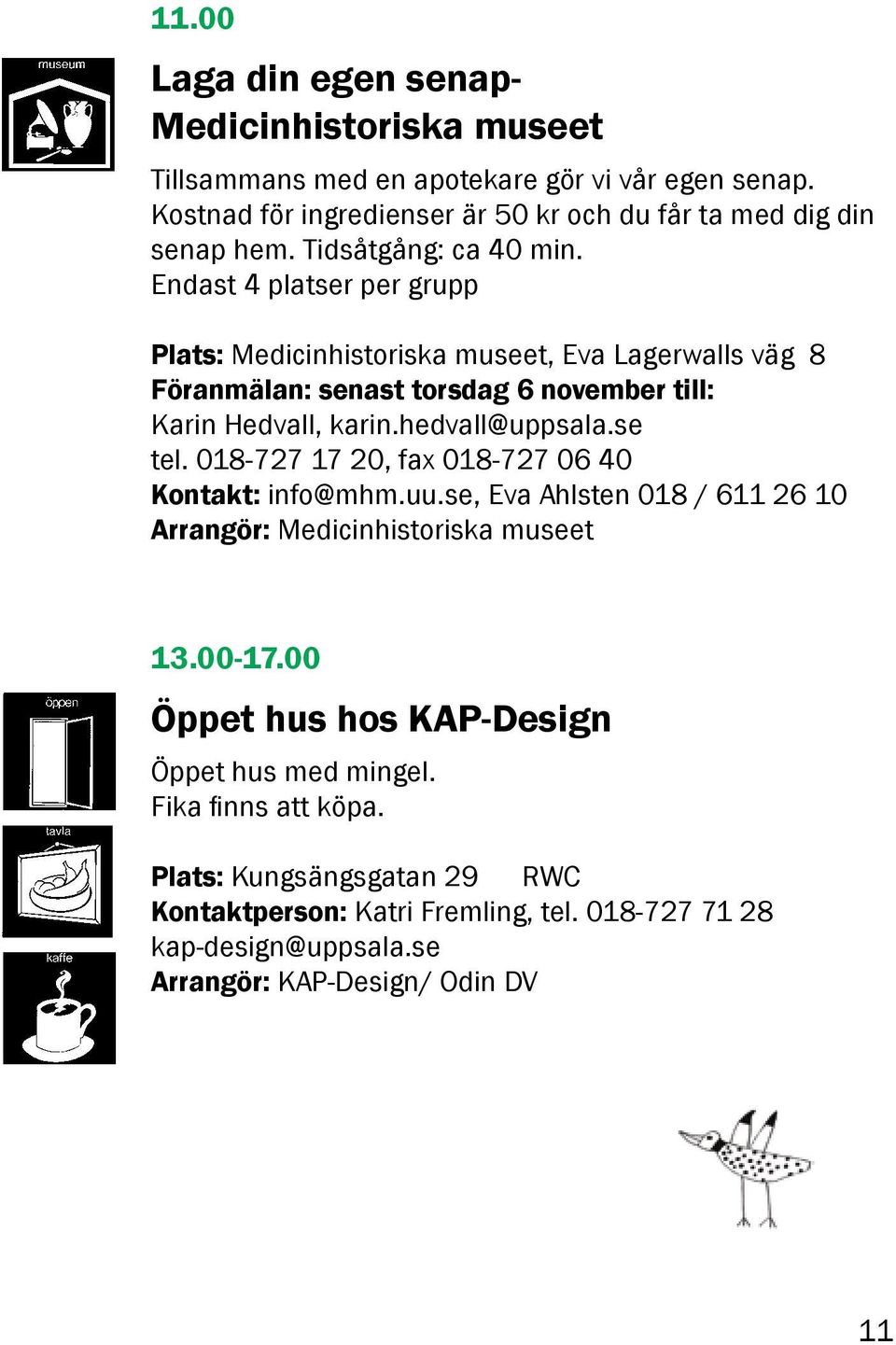 hedvall@uppsala.se tel. 018-727 17 20, fax 018-727 06 40 Kontakt: info@mhm.uu.se, Eva Ahlsten 018 / 611 26 10 Arrangör: Medicinhistoriska museet 13.00-17.