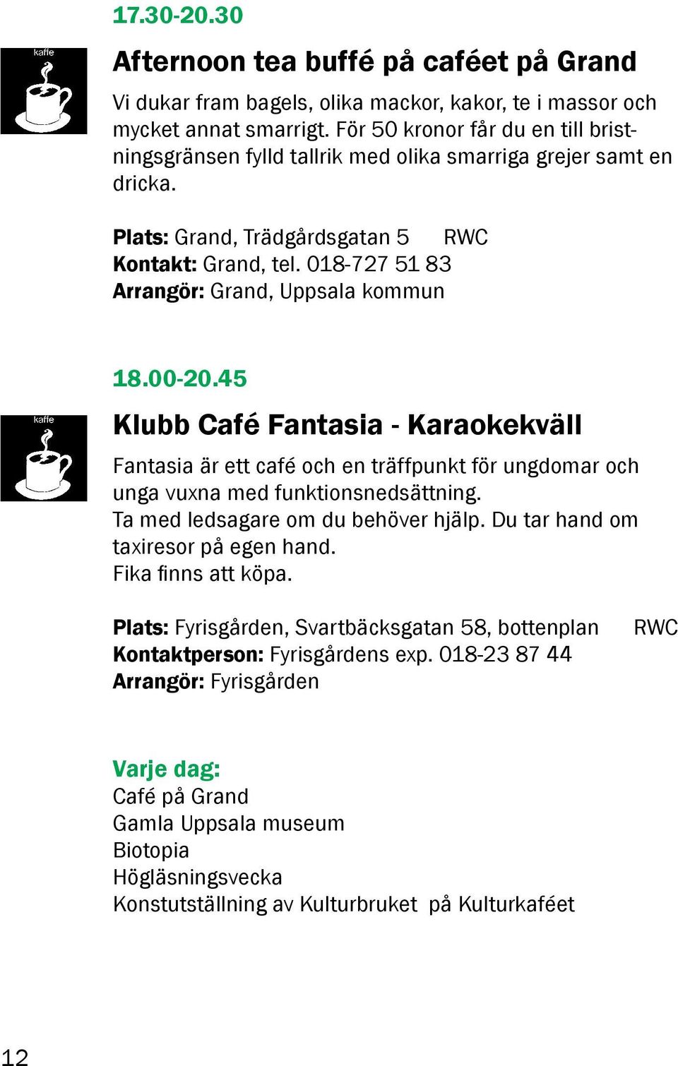 018-727 51 83 Arrangör: Grand, Uppsala kommun 18.00-20.45 Klubb Café Fantasia - Karaokekväll Fantasia är ett café och en träffpunkt för ungdomar och unga vuxna med funktionsnedsättning.