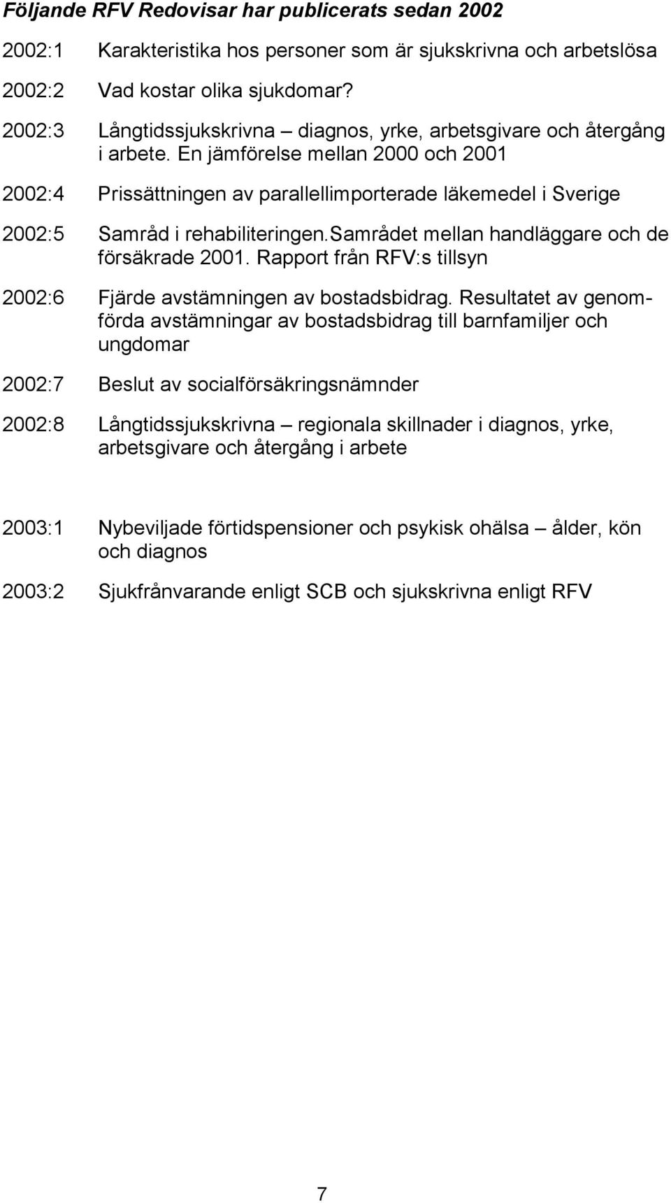 En jämförelse mellan 2000 och 2001 2002:4 Prissättningen av parallellimporterade läkemedel i Sverige 2002:5 Samråd i rehabiliteringen.samrådet mellan handläggare och de försäkrade 2001.