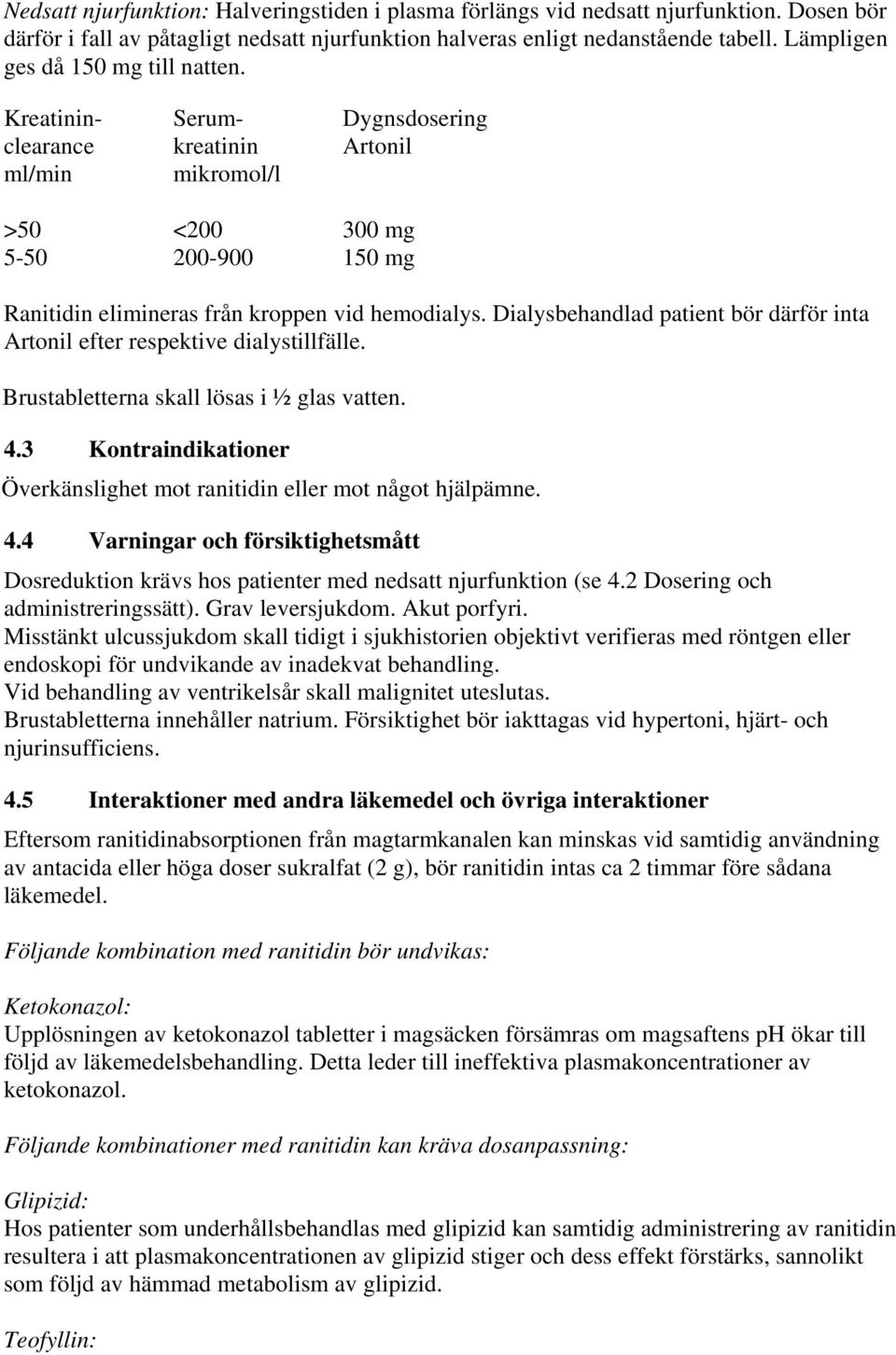Dialysbehandlad patient bör därför inta Artonil efter respektive dialystillfälle. Brustabletterna skall lösas i ½ glas vatten. 4.