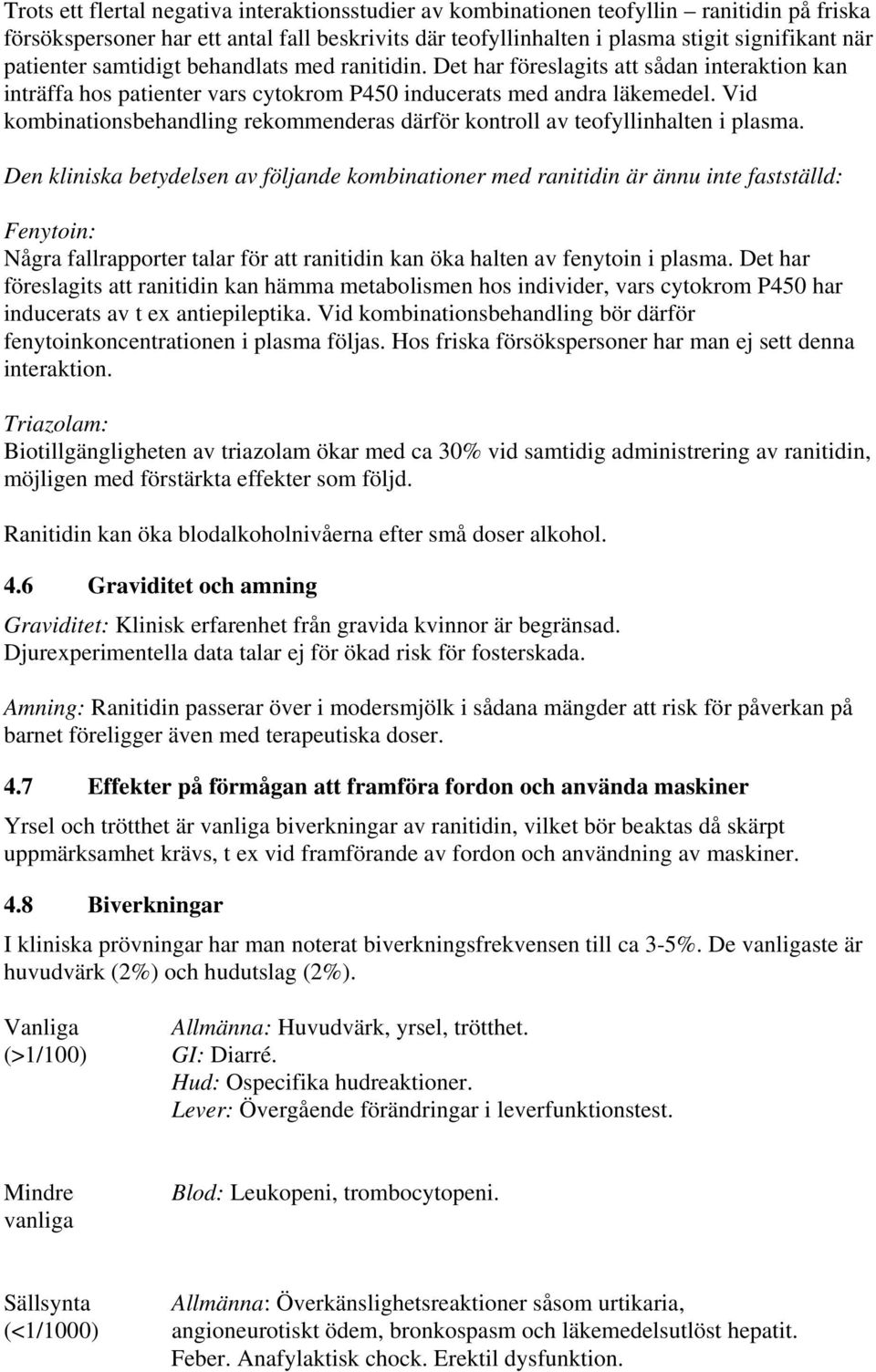 Vid kombinationsbehandling rekommenderas därför kontroll av teofyllinhalten i plasma.