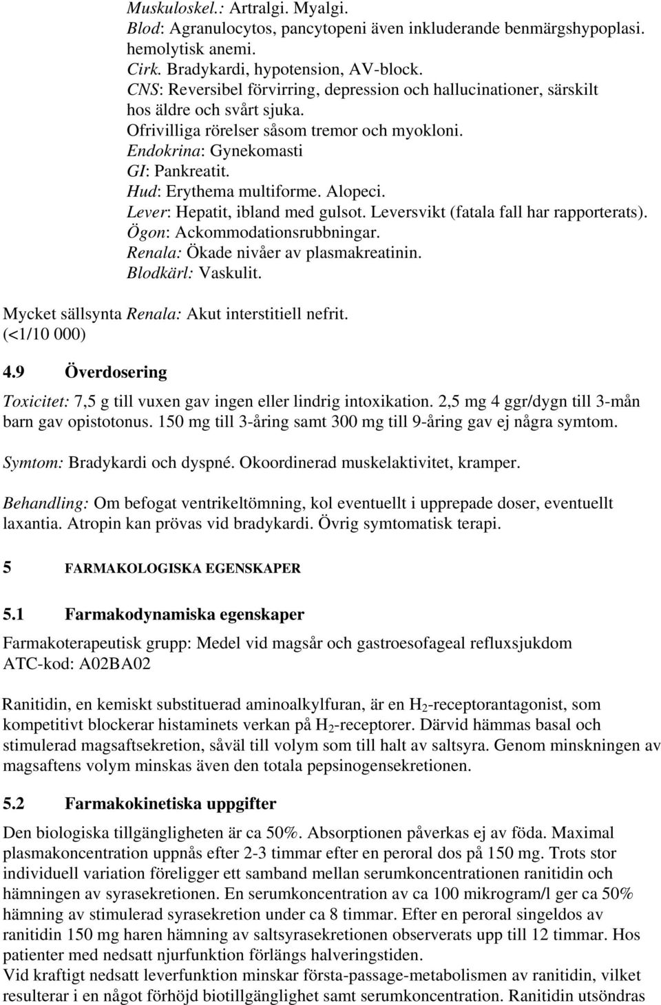 Hud: Erythema multiforme. Alopeci. Lever: Hepatit, ibland med gulsot. Leversvikt (fatala fall har rapporterats). Ögon: Ackommodationsrubbningar. Renala: Ökade nivåer av plasmakreatinin.