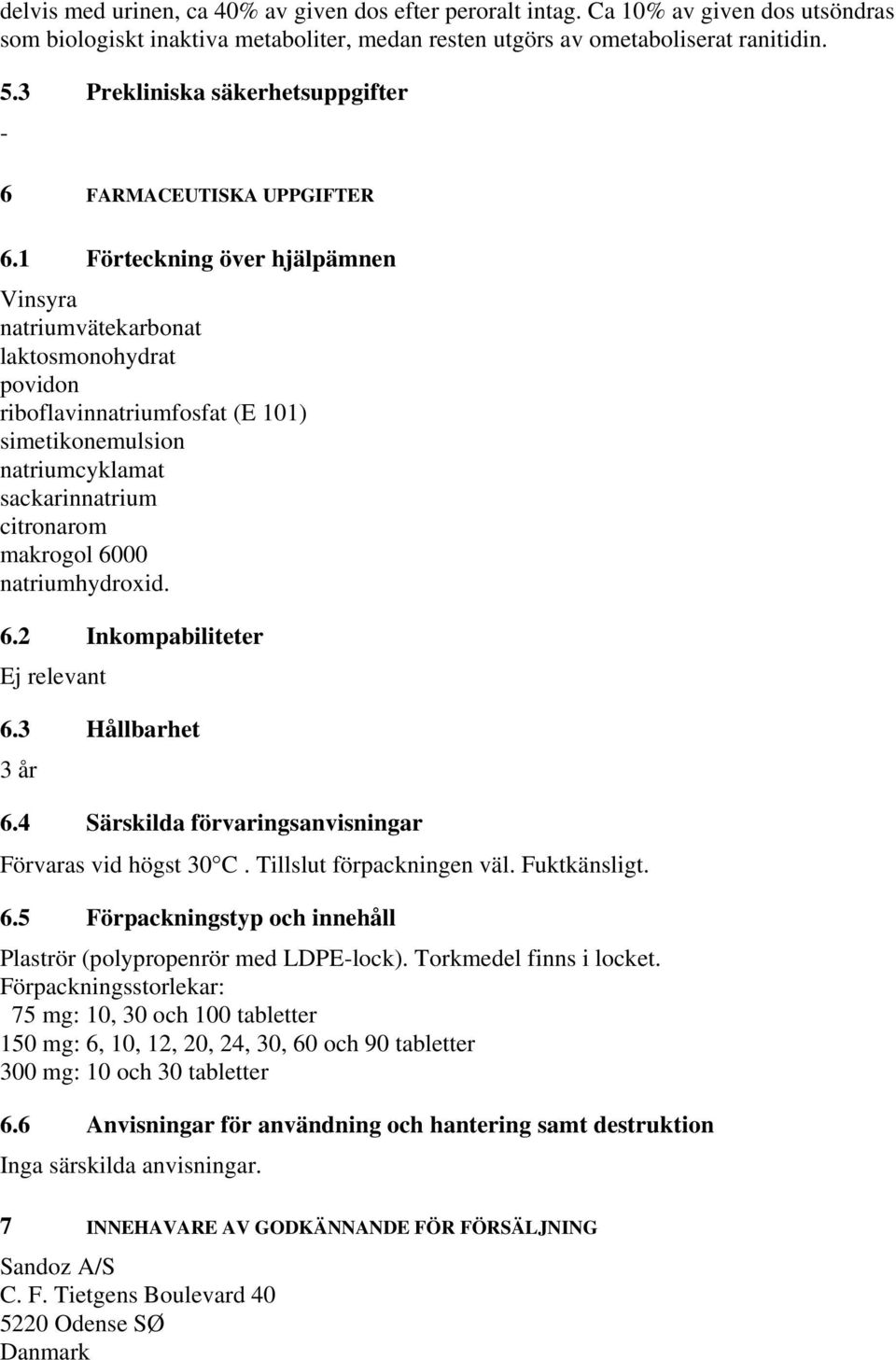 1 Förteckning över hjälpämnen Vinsyra natriumvätekarbonat laktosmonohydrat povidon riboflavinnatriumfosfat (E 101) simetikonemulsion natriumcyklamat sackarinnatrium citronarom makrogol 6000