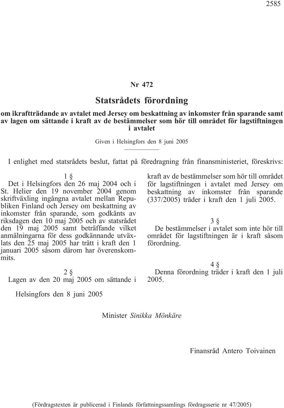 statsrådet den 19 maj 2005 samt beträffande vilket anmälningarna för dess godkännande utväxlats den 25 maj 2005 har trätt i kraft den 1 januari 2005 såsom därom har överenskommits.