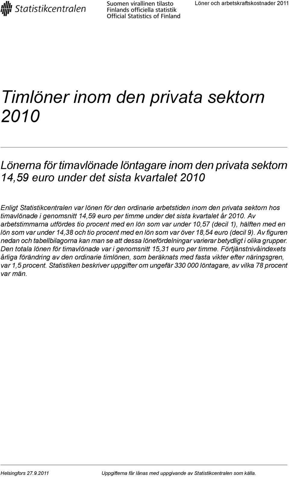 Av arbetstimmarna utfördes tio procent med en lön som var under 10,57 (decil 1), hälften med en lön som var under 14,38 och tio procent med en lön som var över 18,54 euro (decil 9).