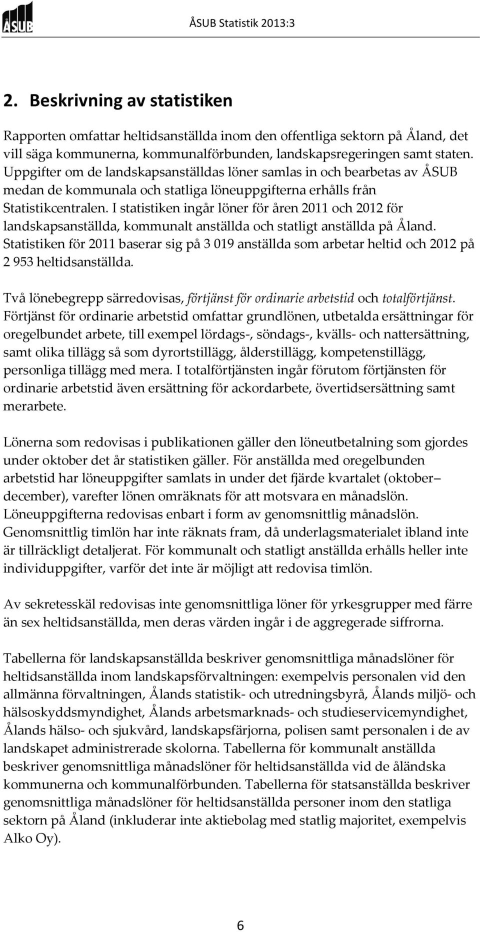 I statistiken ingår löner för åren 2011 och 2012 för landskapsanställda, kommunalt anställda och statligt anställda på Åland.