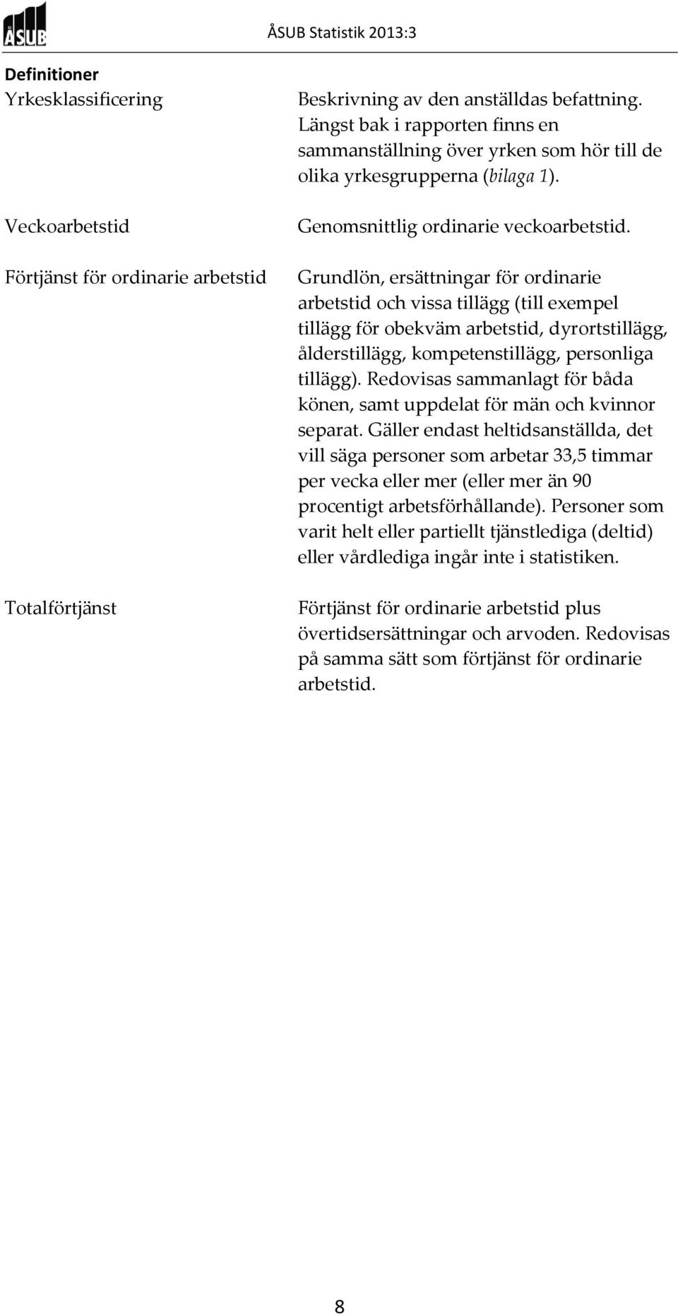 Grundlön, ersättningar för ordinarie arbetstid och vissa tillägg (till exempel tillägg för obekväm arbetstid, dyrortstillägg, ålderstillägg, kompetenstillägg, personliga tillägg).