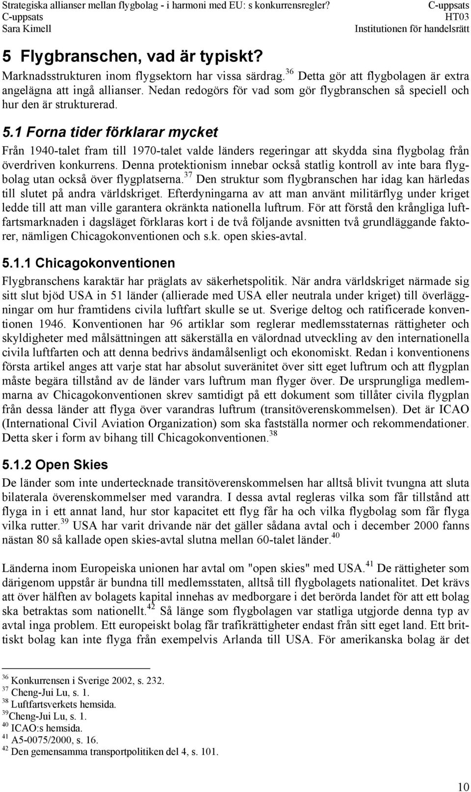 1 Forna tider förklarar mycket Från 1940-talet fram till 1970-talet valde länders regeringar att skydda sina flygbolag från överdriven konkurrens.