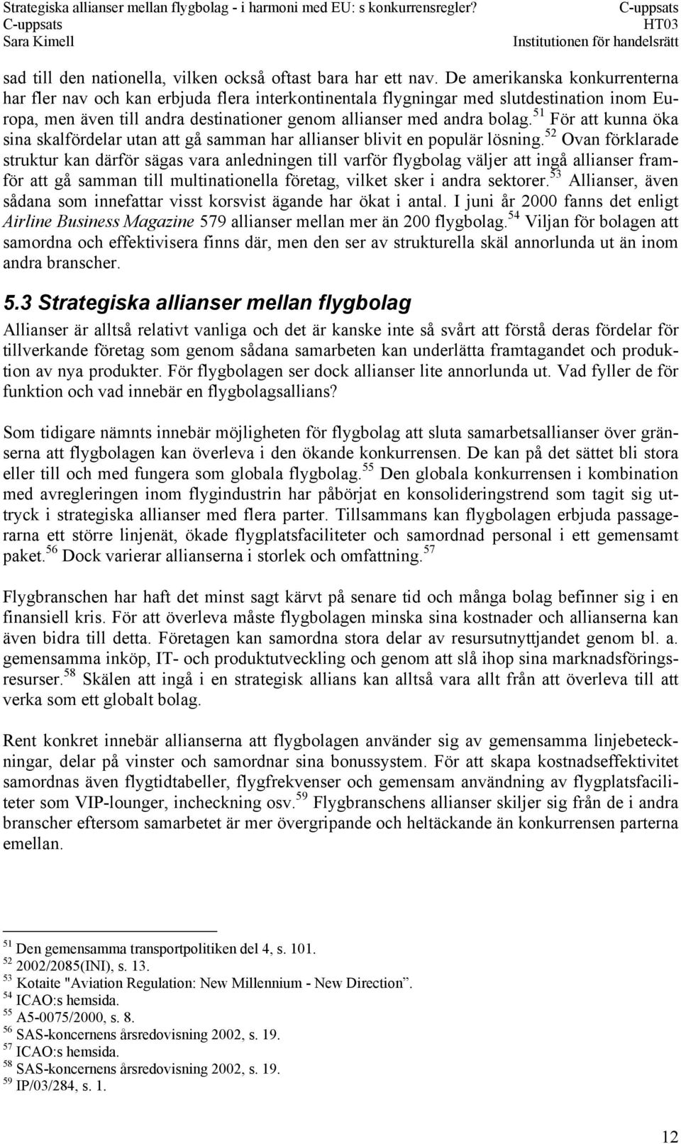 51 För att kunna öka sina skalfördelar utan att gå samman har allianser blivit en populär lösning.
