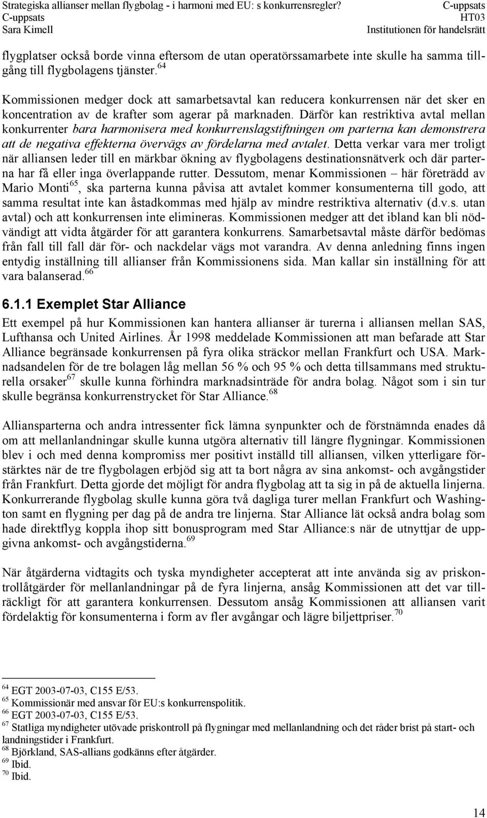Därför kan restriktiva avtal mellan konkurrenter bara harmonisera med konkurrenslagstiftningen om parterna kan demonstrera att de negativa effekterna övervägs av fördelarna med avtalet.