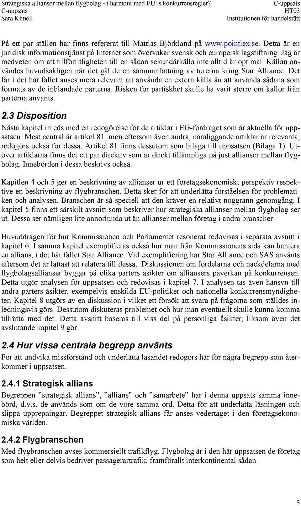 Det får i det här fallet anses mera relevant att använda en extern källa än att använda sådana som formats av de inblandade parterna.