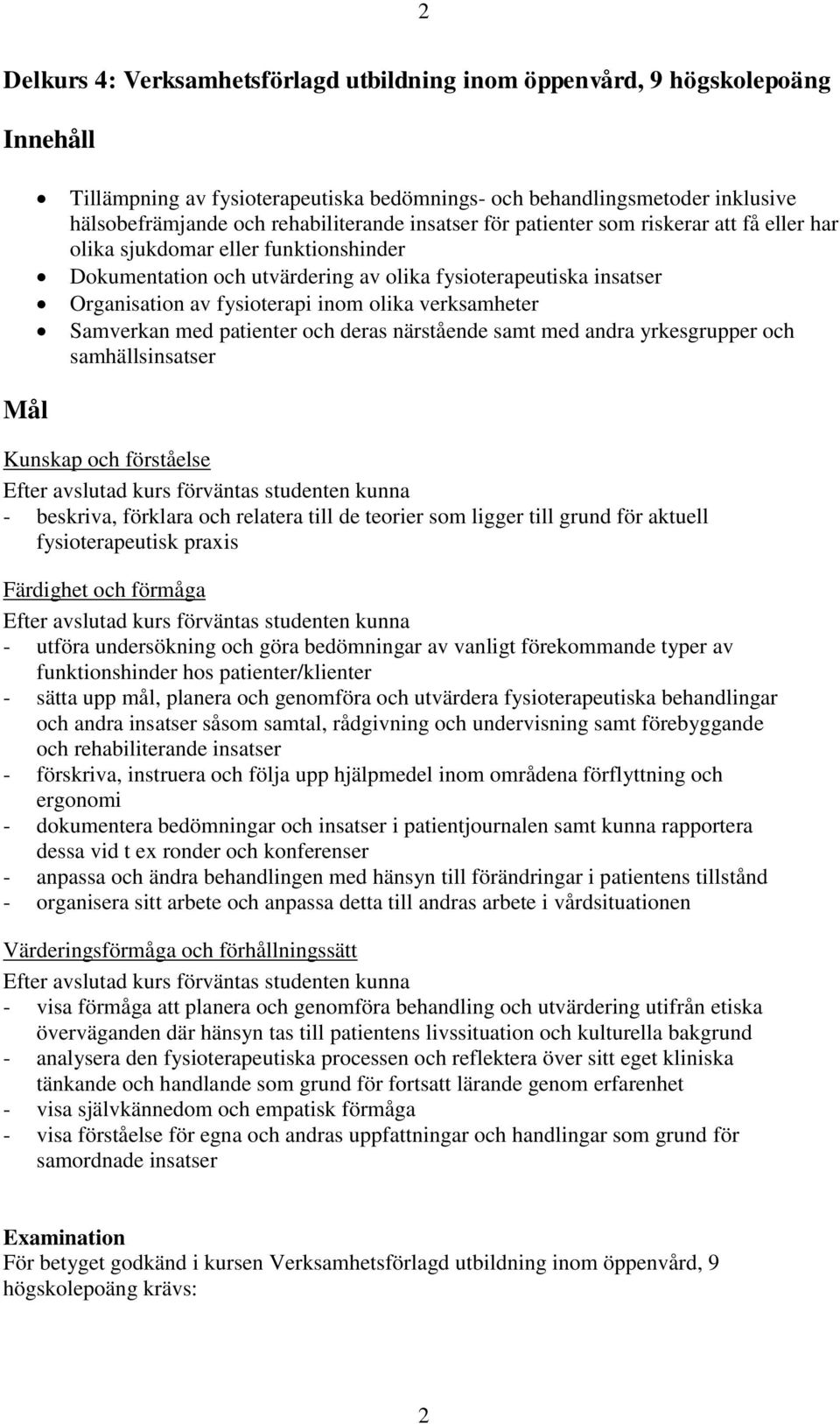 verksamheter Samverkan med patienter och deras närstående samt med andra yrkesgrupper och samhällsinsatser Mål Kunskap och förståelse Efter avslutad kurs förväntas studenten kunna - beskriva,