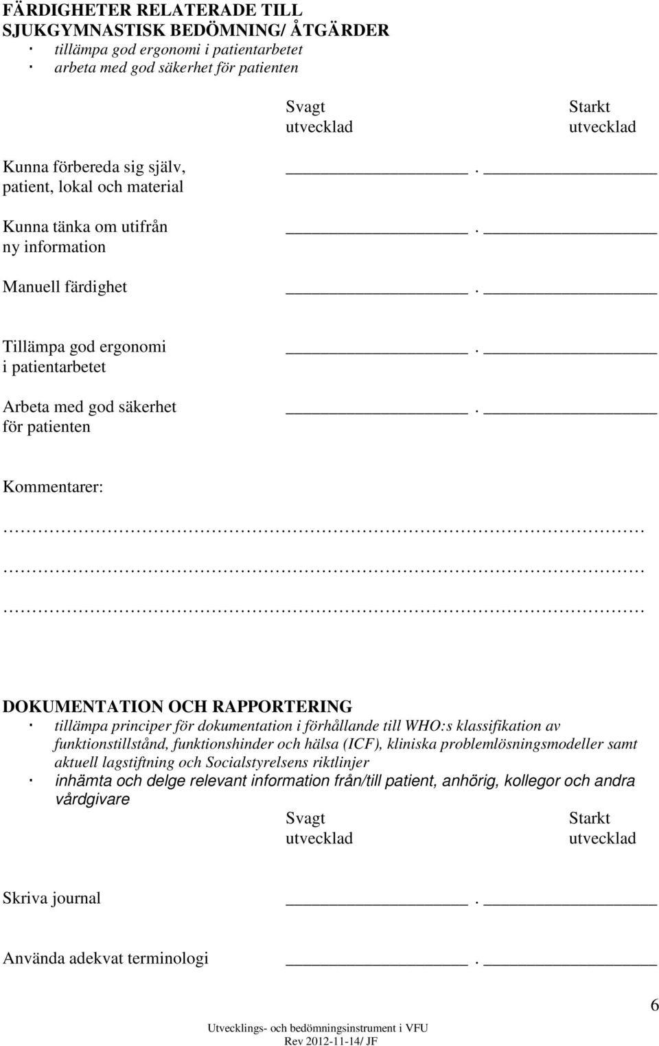 RAPPORTERING tillämpa principer för dokumentation i förhållande till WHO:s klassifikation av funktionstillstånd, funktionshinder och hälsa (ICF), kliniska problemlösningsmodeller