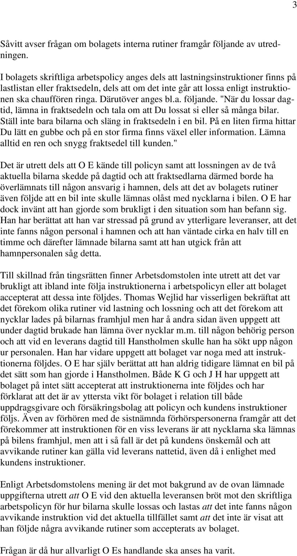 Därutöver anges bl.a. följande. "När du lossar dagtid, lämna in fraktsedeln och tala om att Du lossat si eller så många bilar. Ställ inte bara bilarna och släng in fraktsedeln i en bil.