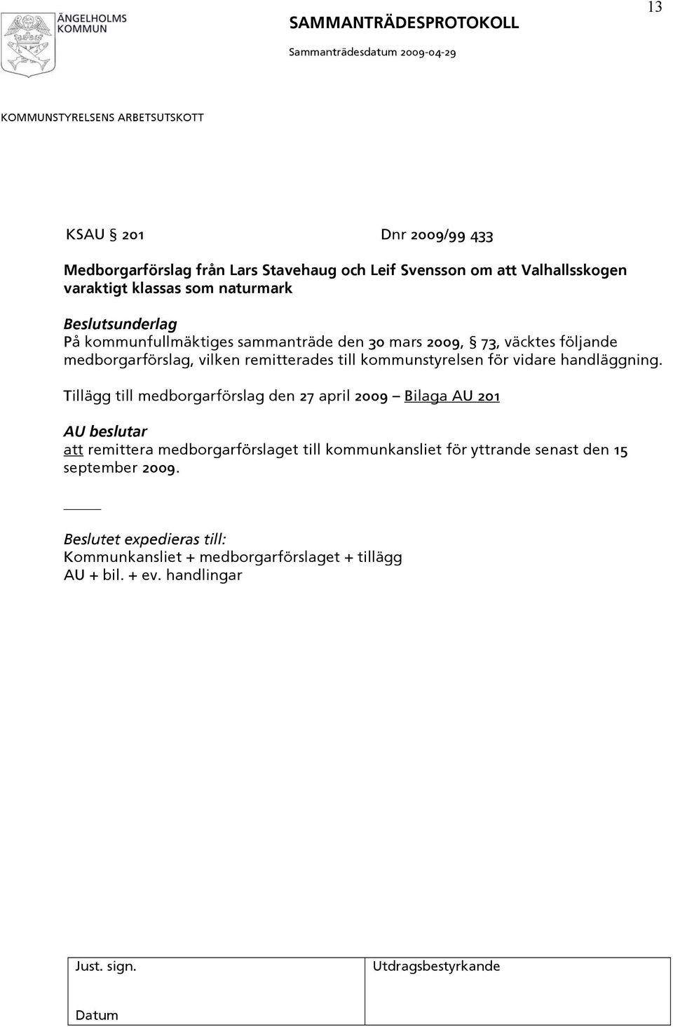 kommunstyrelsen för vidare handläggning.