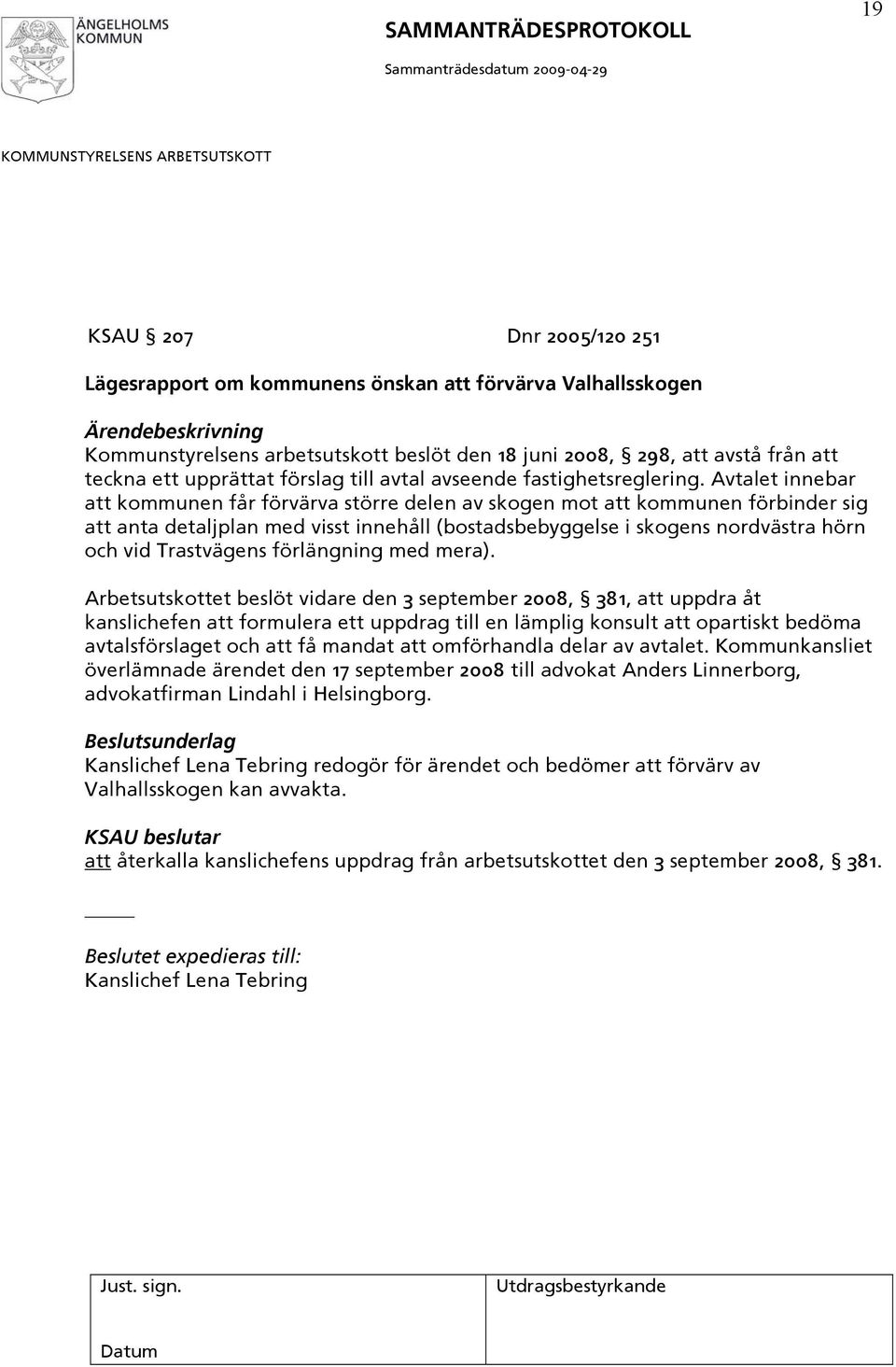 Avtalet innebar att kommunen får förvärva större delen av skogen mot att kommunen förbinder sig att anta detaljplan med visst innehåll (bostadsbebyggelse i skogens nordvästra hörn och vid Trastvägens