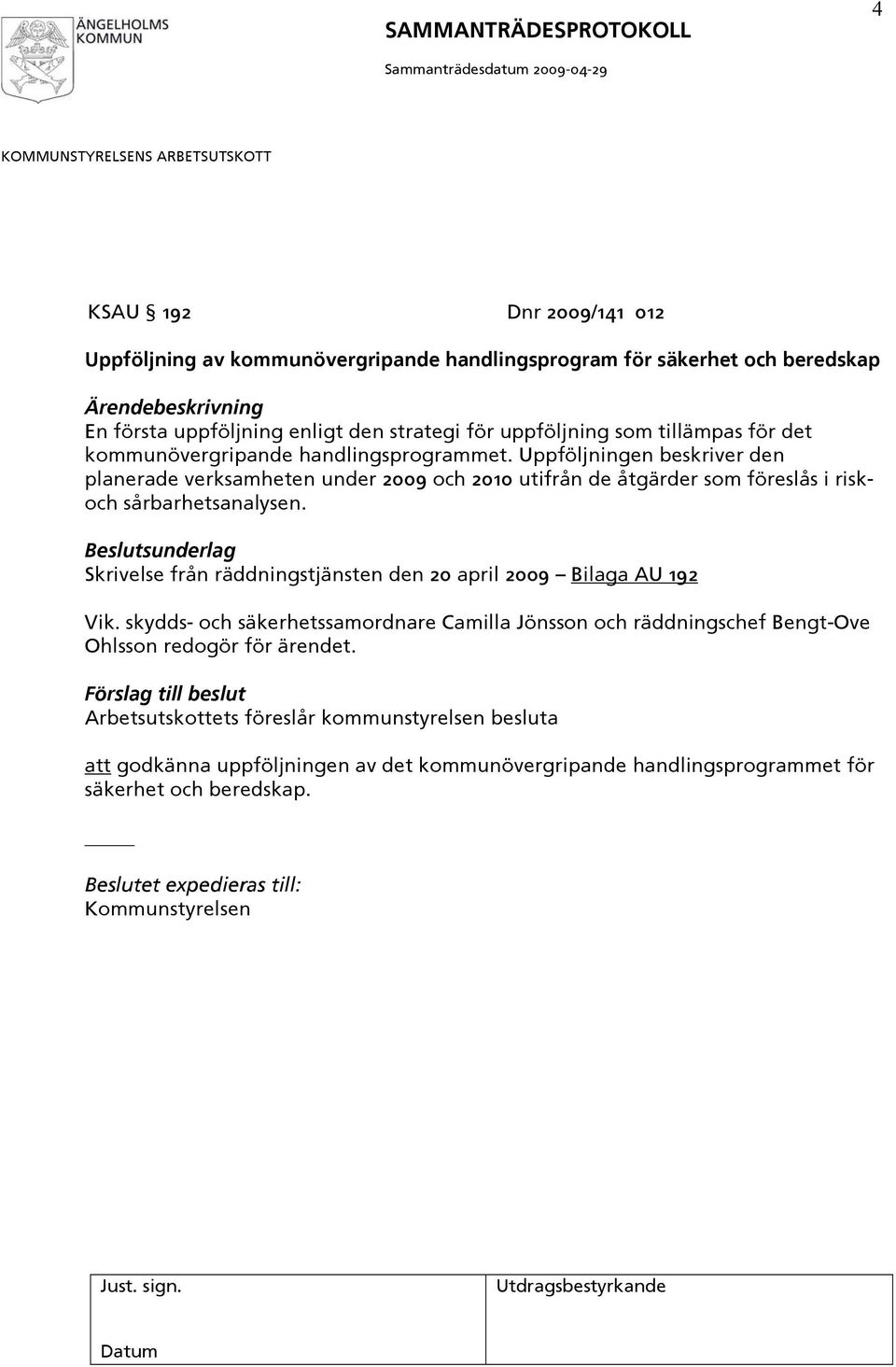 Skrivelse från räddningstjänsten den 20 april 2009 Bilaga AU 192 Vik. skydds- och säkerhetssamordnare Camilla Jönsson och räddningschef Bengt-Ove Ohlsson redogör för ärendet.