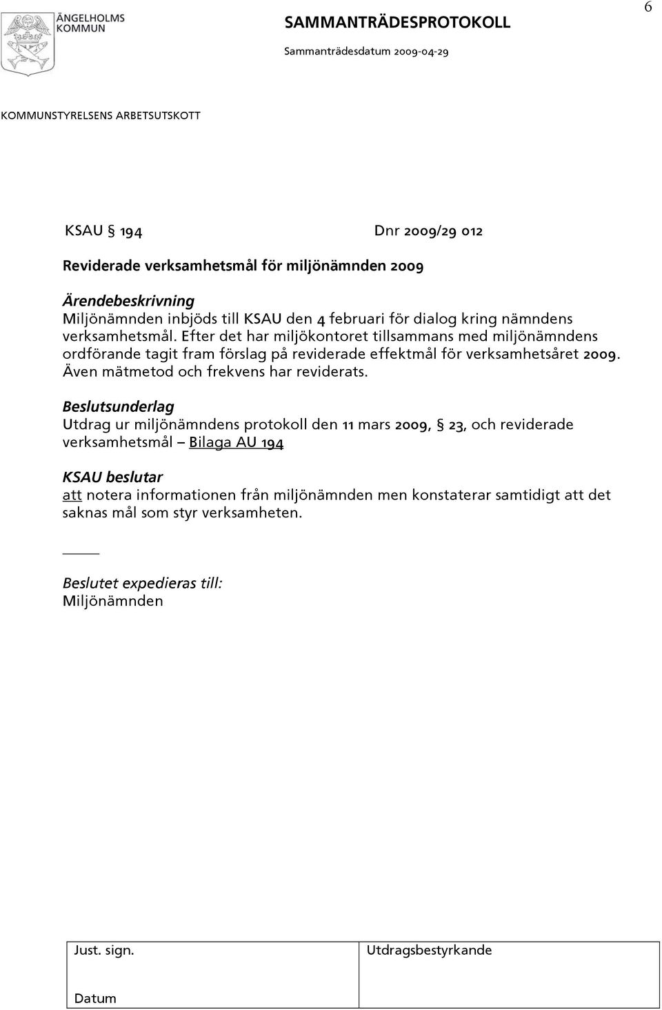 Efter det har miljökontoret tillsammans med miljönämndens ordförande tagit fram förslag på reviderade effektmål för verksamhetsåret 2009.