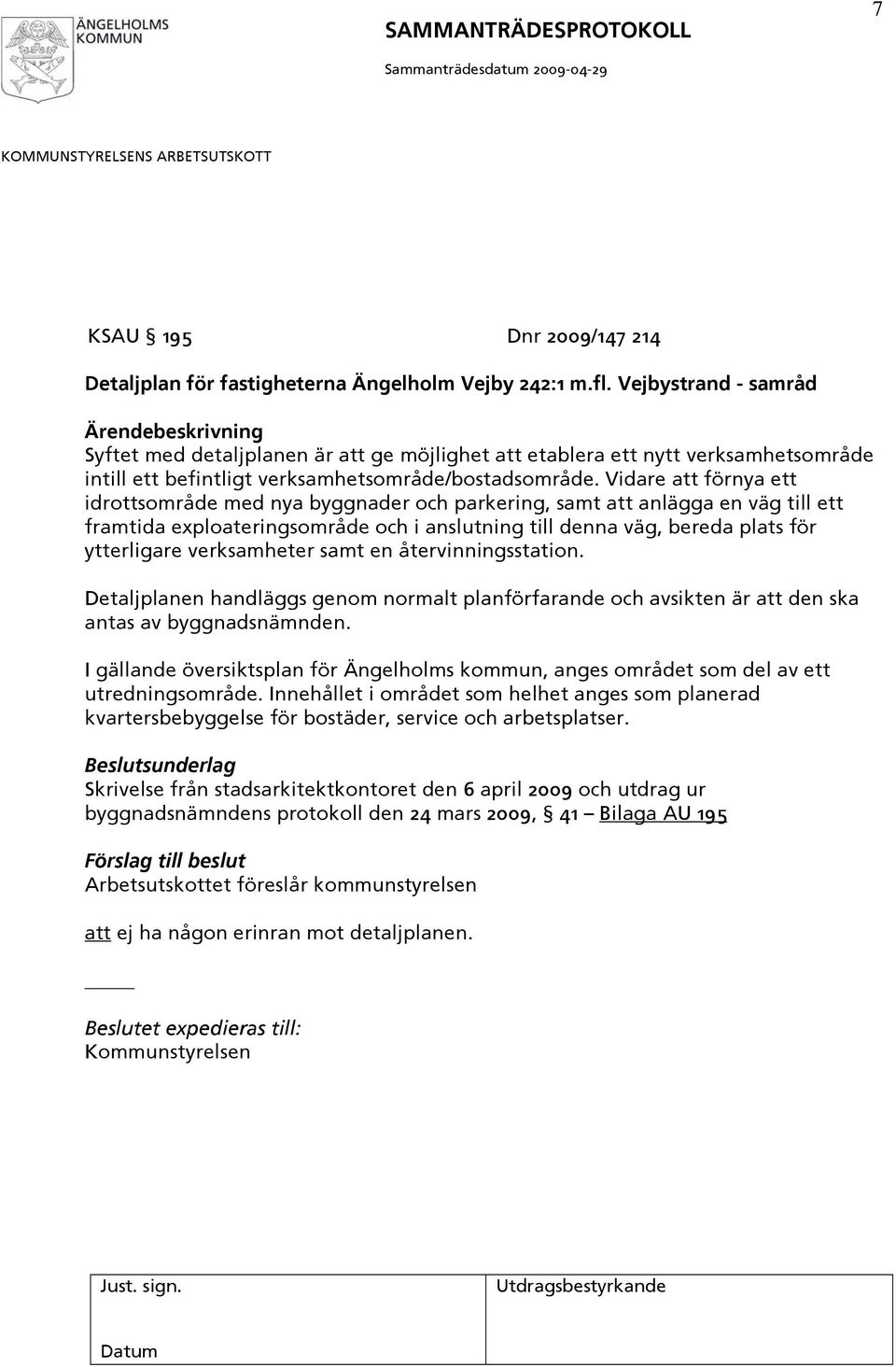 Vidare att förnya ett idrottsområde med nya byggnader och parkering, samt att anlägga en väg till ett framtida exploateringsområde och i anslutning till denna väg, bereda plats för ytterligare