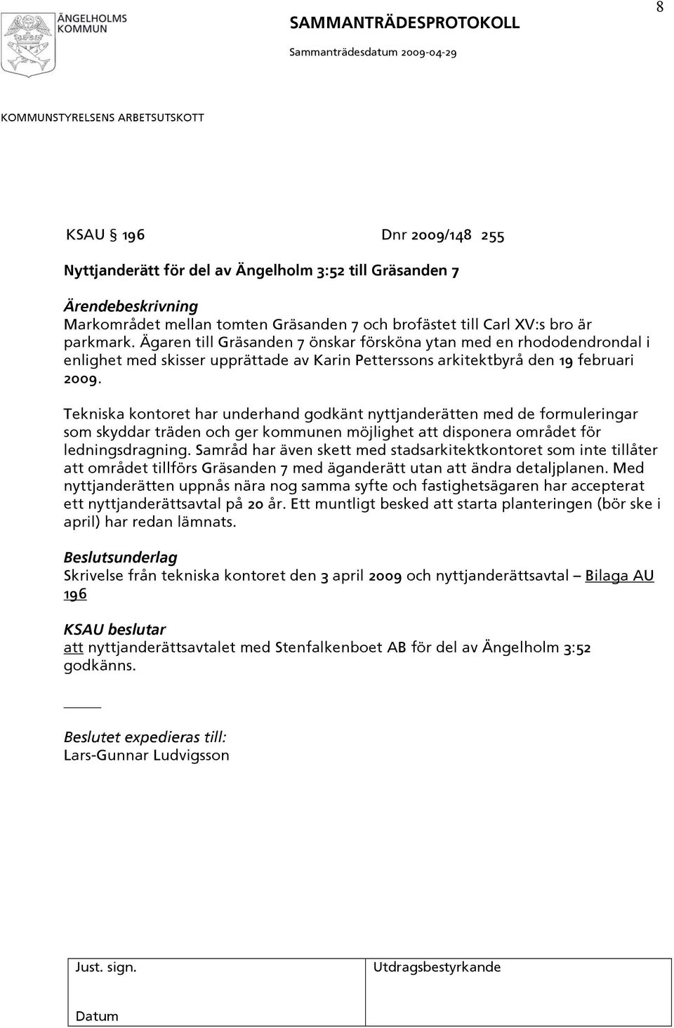 Tekniska kontoret har underhand godkänt nyttjanderätten med de formuleringar som skyddar träden och ger kommunen möjlighet att disponera området för ledningsdragning.