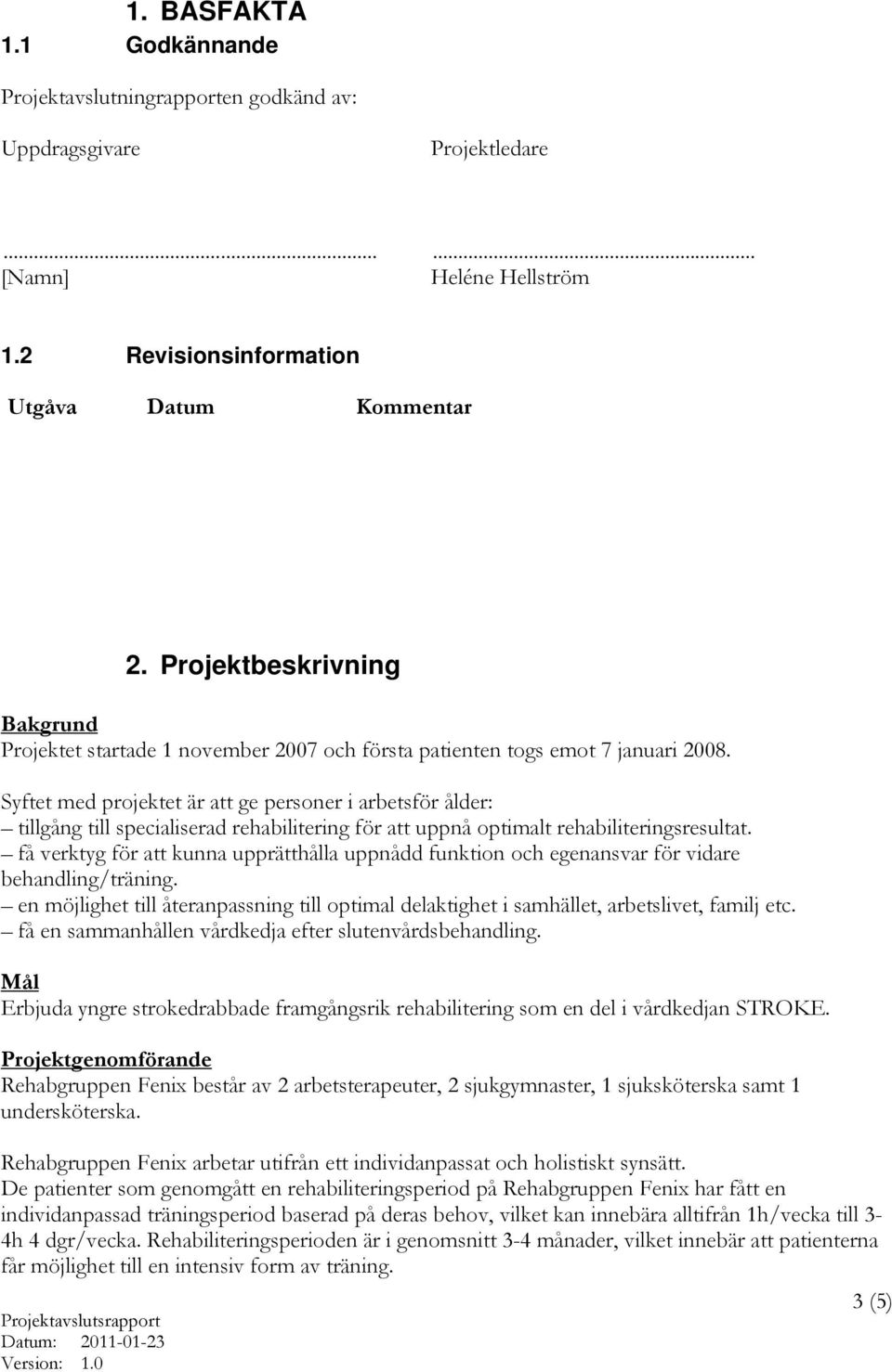 Syftet med projektet är att ge personer i arbetsför ålder: tillgång till specialiserad rehabilitering för att uppnå optimalt rehabiliteringsresultat.