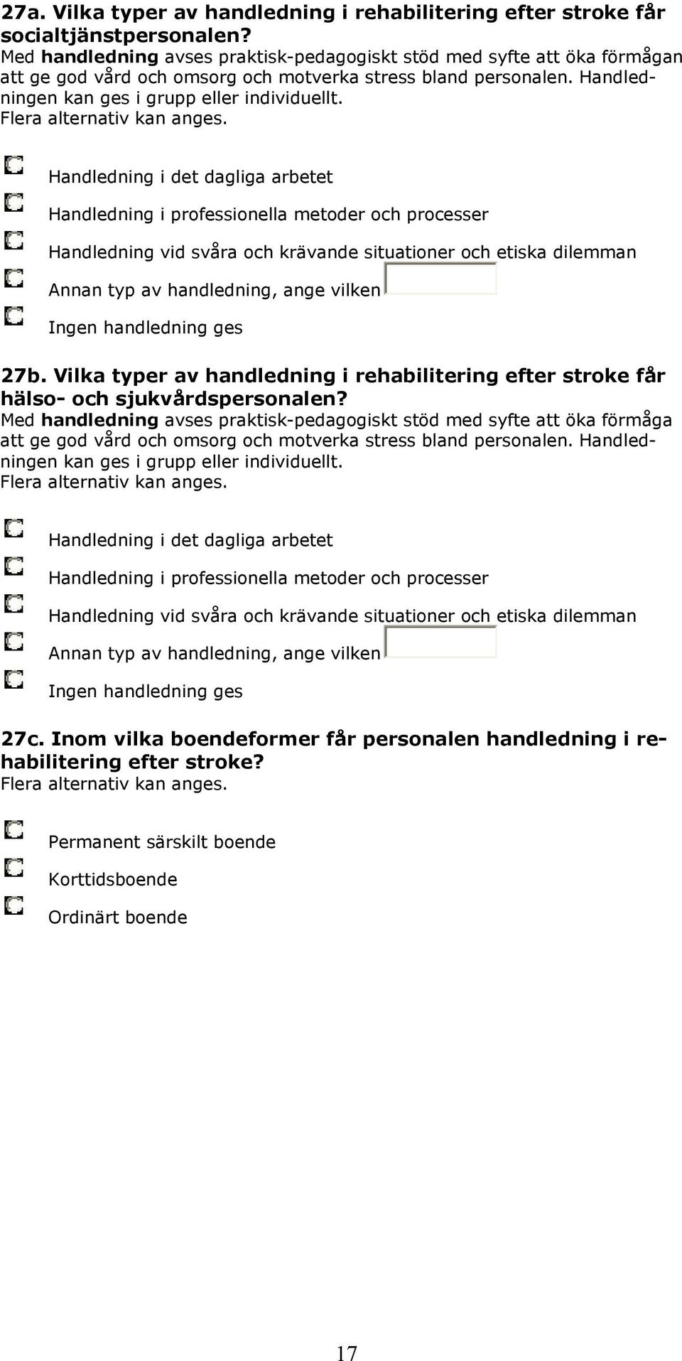 Handledning i det dagliga arbetet Handledning i professionella metoder och processer Handledning vid svåra och krävande situationer och etiska dilemman Annan typ av handledning, ange vilken Ingen