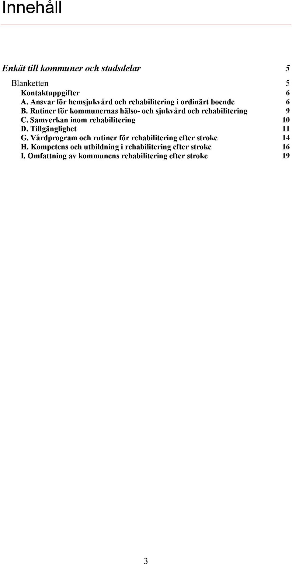 Rutiner för kommunernas hälso- och sjukvård och rehabilitering 9 C. Samverkan inom rehabilitering 10 D.