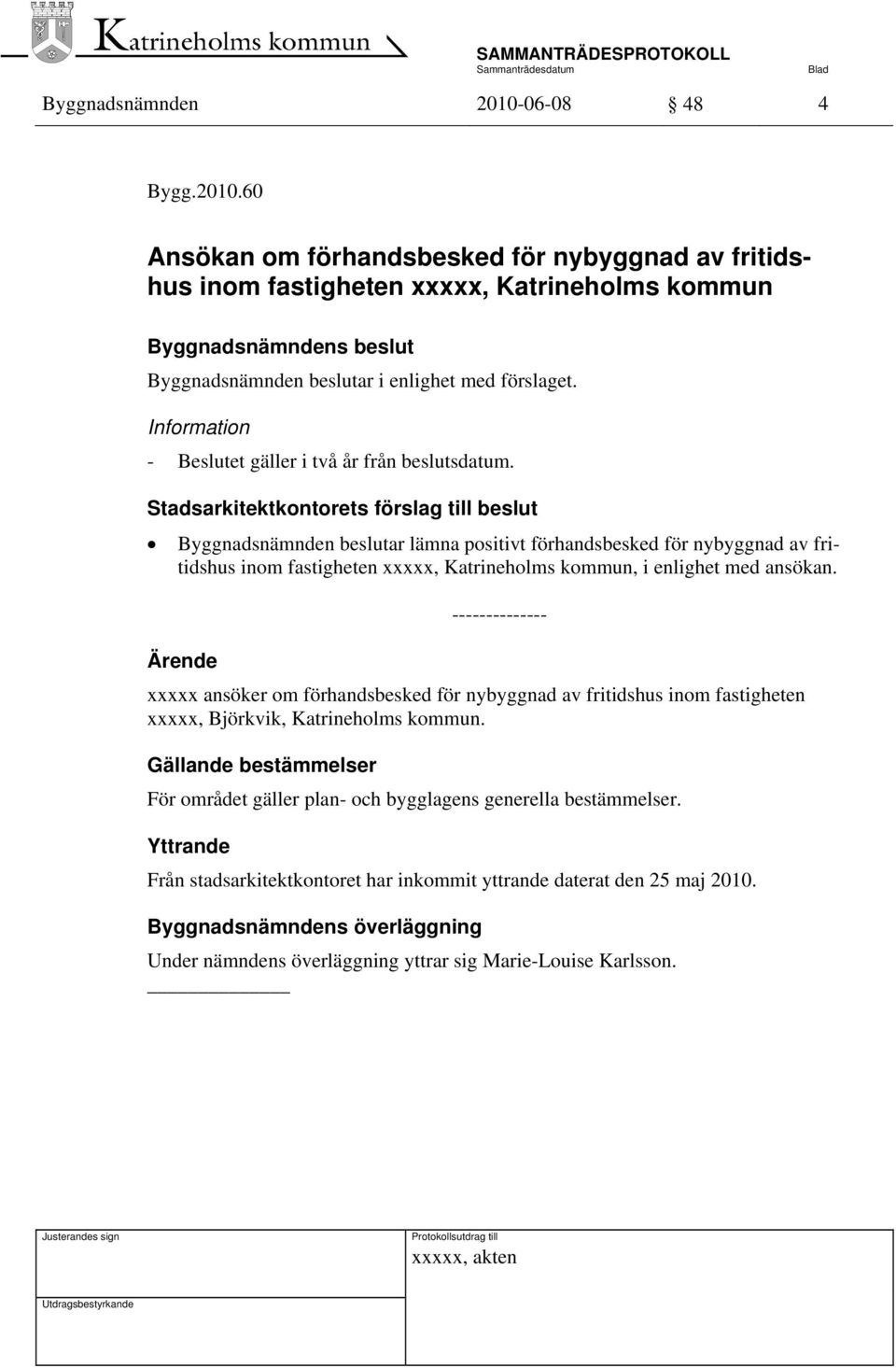 60 Ansökan om förhandsbesked för nybyggnad av fritidshus inom fastigheten xxxxx, Katrineholms kommun Information - Beslutet gäller i två år från beslutsdatum.