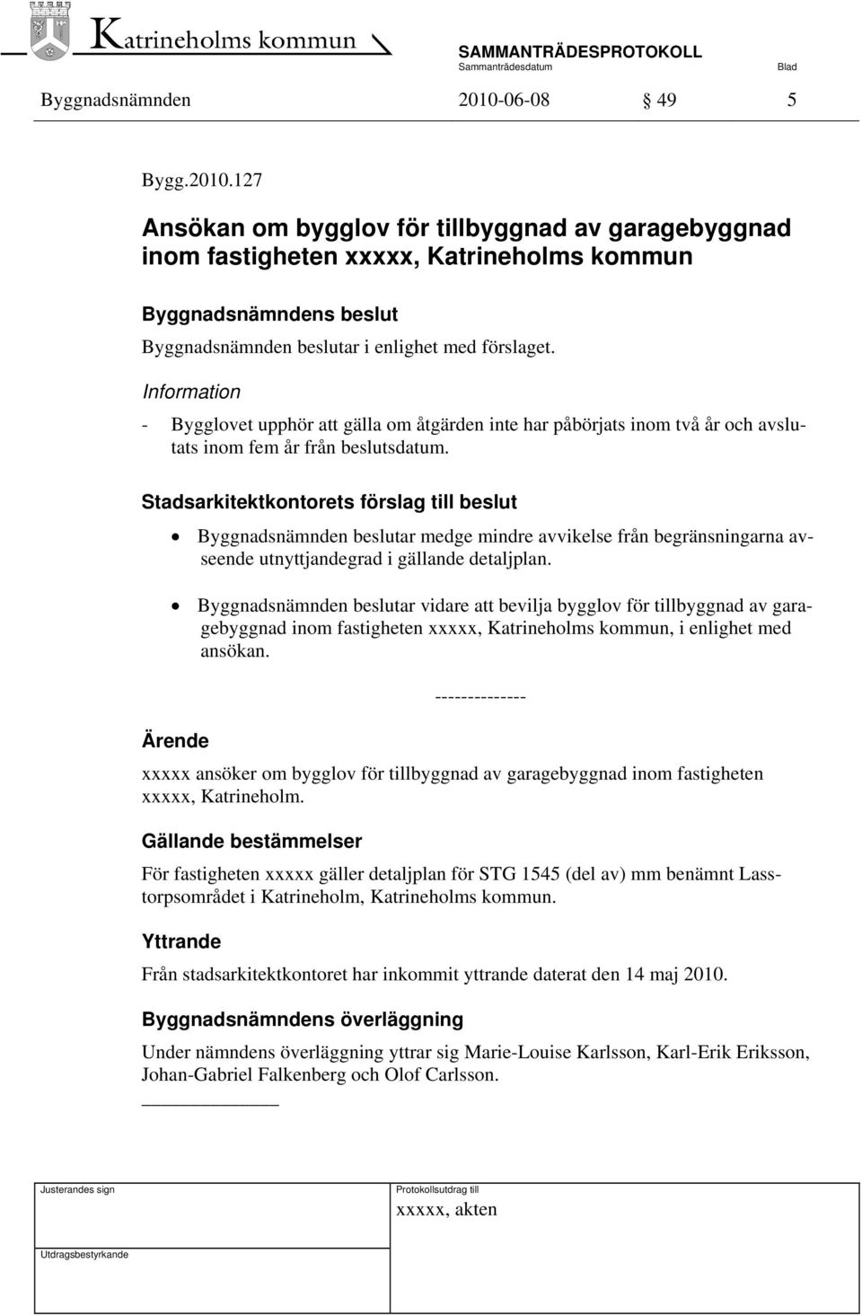 127 Ansökan om bygglov för tillbyggnad av garagebyggnad inom fastigheten xxxxx, Katrineholms kommun Information - Bygglovet upphör att gälla om åtgärden inte har påbörjats inom två år och avslutats