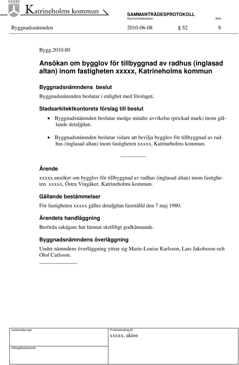 80 Ansökan om bygglov för tillbyggnad av radhus (inglasad altan) inom fastigheten xxxxx, Katrineholms kommun Byggnadsnämnden beslutar medge mindre avvikelse (prickad mark) inom