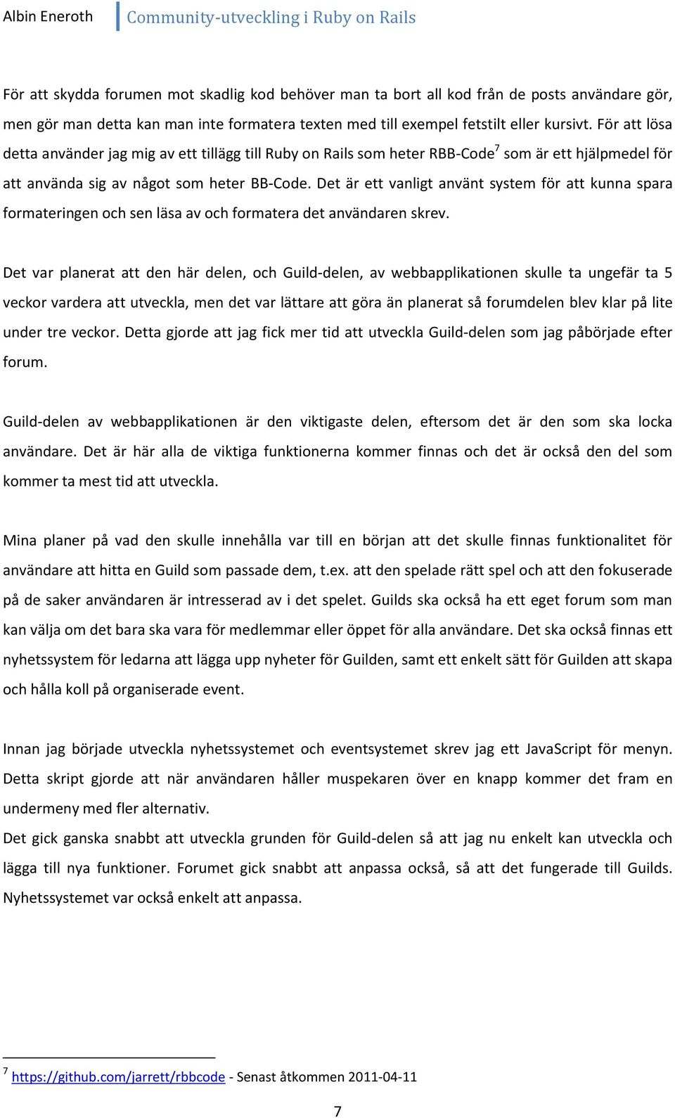 Det är ett vanligt använt system för att kunna spara formateringen och sen läsa av och formatera det användaren skrev.