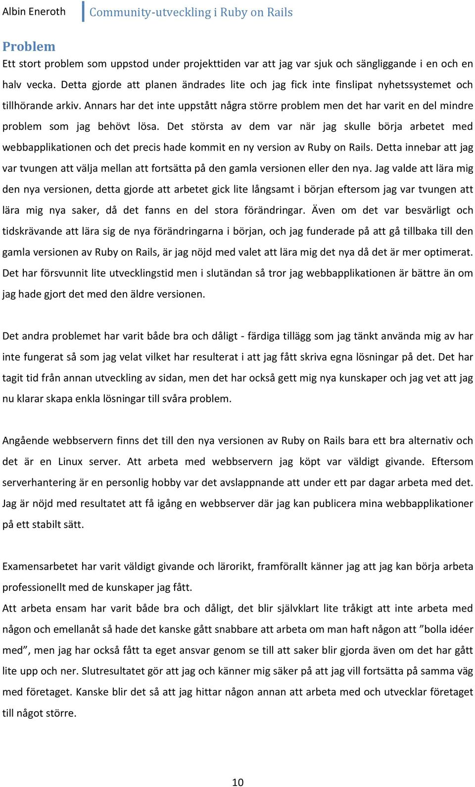 Annars har det inte uppstått några större problem men det har varit en del mindre problem som jag behövt lösa.