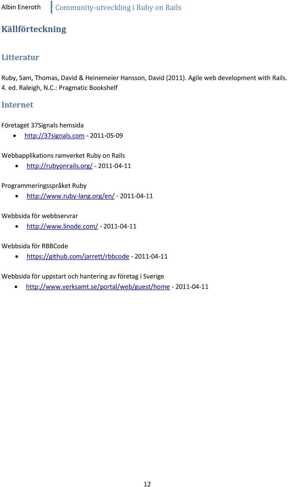 org/ - 2011-04-11 Programmeringsspråket Ruby http://www.ruby-lang.org/en/ - 2011-04-11 Webbsida för webbservrar http://www.linode.