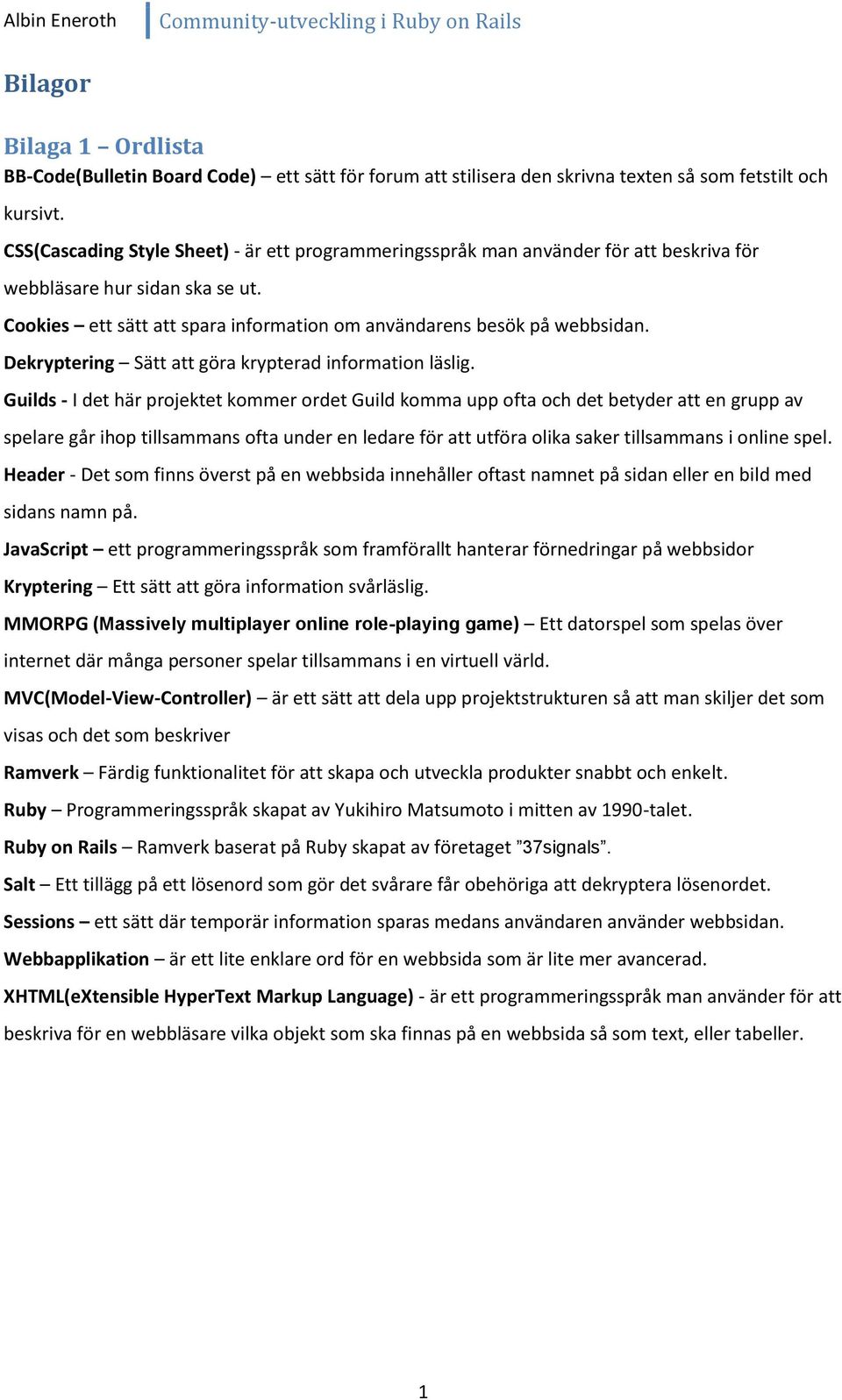 Dekryptering Sätt att göra krypterad information läslig.