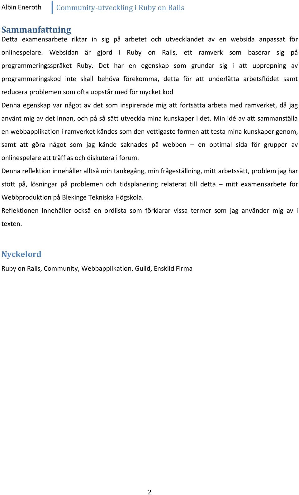 Det har en egenskap som grundar sig i att upprepning av programmeringskod inte skall behöva förekomma, detta för att underlätta arbetsflödet samt reducera problemen som ofta uppstår med för mycket