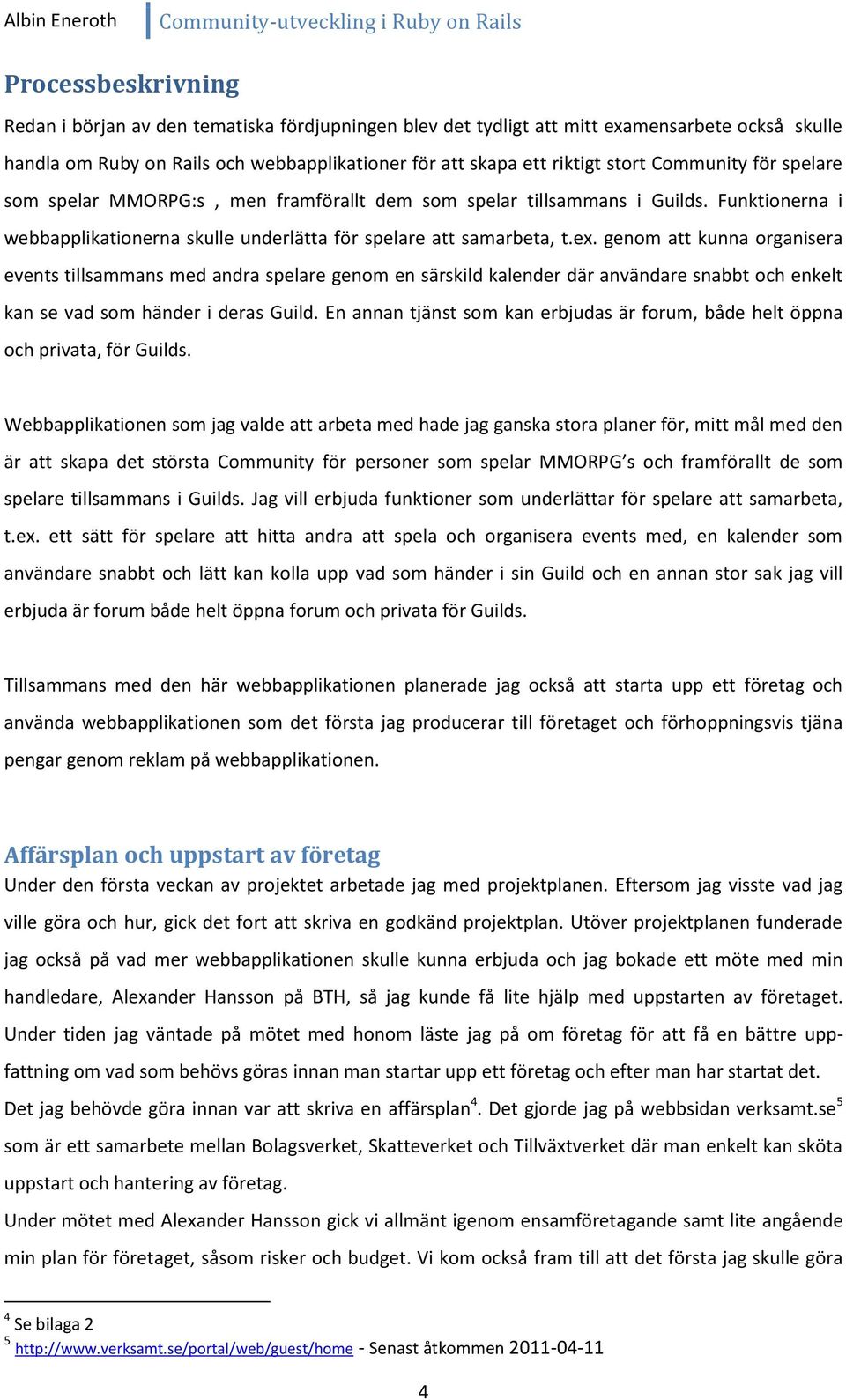 genom att kunna organisera events tillsammans med andra spelare genom en särskild kalender där användare snabbt och enkelt kan se vad som händer i deras Guild.