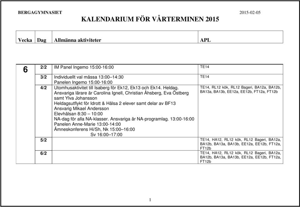 av BF13 Ansvarig Mikael Andersson Elevhälsan 8:30 10:00 NA-dag för alla NA-klasser. Ansvariga är NA-programlag.