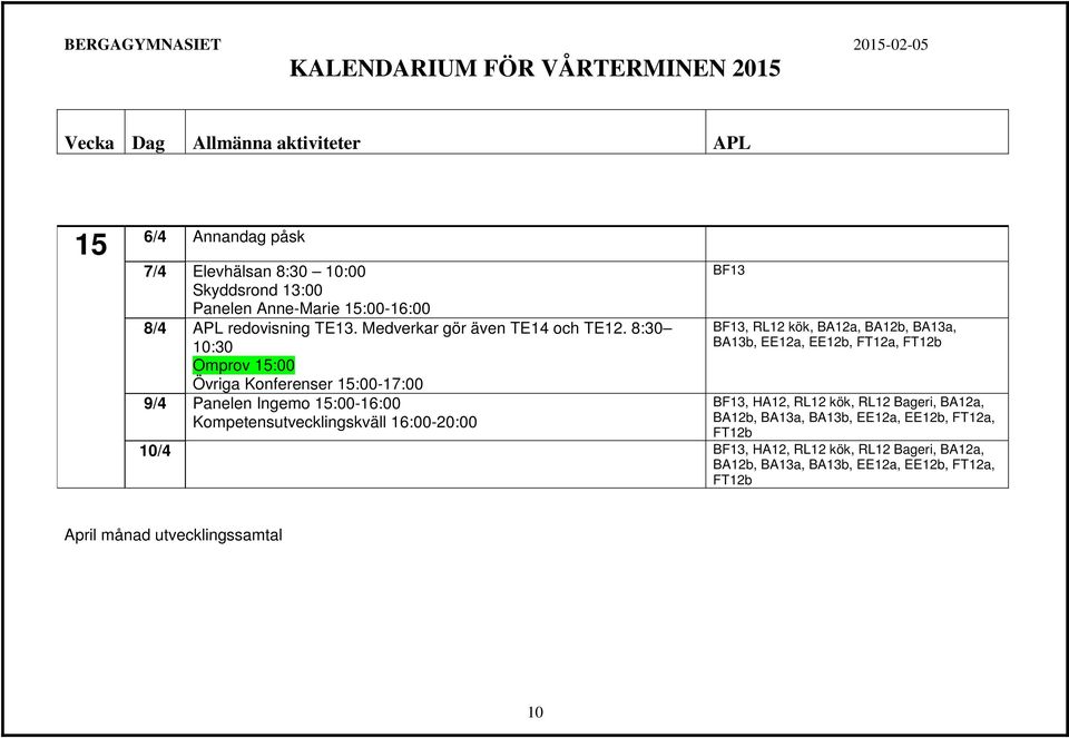 8:30 10:30 Omprov 15:00 Övriga Konferenser 15:00-17:00 9/4 Panelen Ingemo 15:00-16:00 Kompetensutvecklingskväll 16:00-20:00 BF13 BF13,