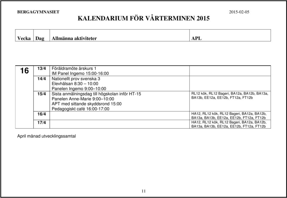 sittande skyddsrond 15:00 Pedagogiskt café 16:00-17:00 RL12 kök, RL12 Bageri, BA12a, BA12b, BA13a, 16/4 HA12, RL12