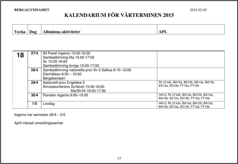 15:00-16:00 Ma/Sh/Hi 16:00-17:00 RL12 kök, BA12a, BA12b, BA13a, BA13b, EE12a, EE12b, FT12a, FT12b 30/4 Panelen Ingemo 9:00 10:00