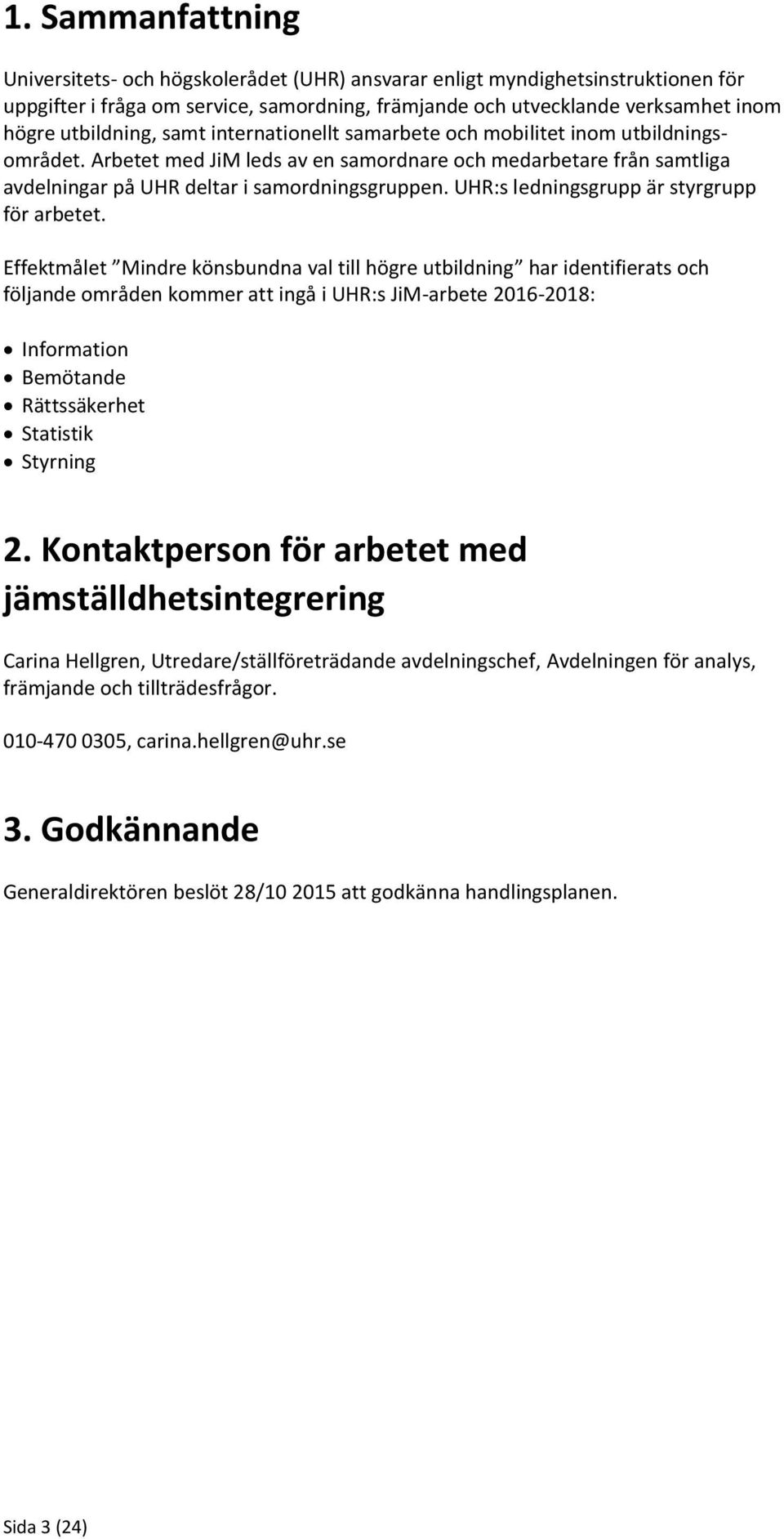 UHR:s ledningsgrupp är styrgrupp för arbetet.